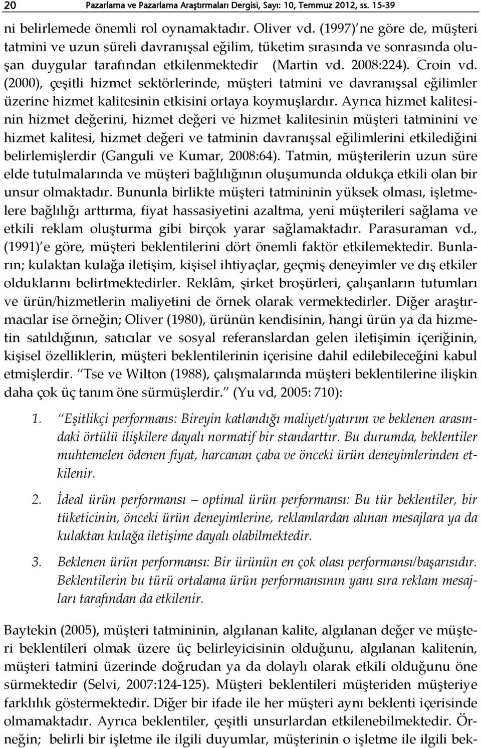 (2000), çeşitli hizmet sektörlerinde, müşteri tatmini ve davranışsal eğilimler üzerine hizmet kalitesinin etkisini ortaya koymuşlardır.