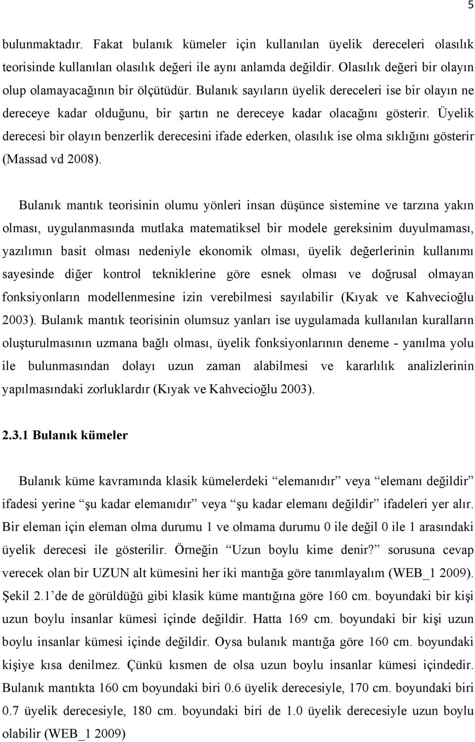 Üyelik derecesi bir olayın benzerlik derecesini ifade ederken, olasılık ise olma sıklığını gösterir (Massad vd 2008).