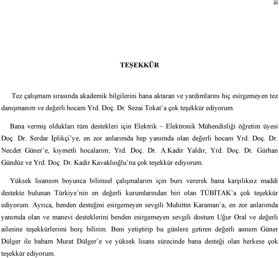 Doç. Dr. A.Kadir Yaldır, Yrd. Doç. Dr. Gürhan Gündüz ve Yrd. Doç. Dr. Kadir Kavaklıoğlu na çok teşekkür ediyorum.