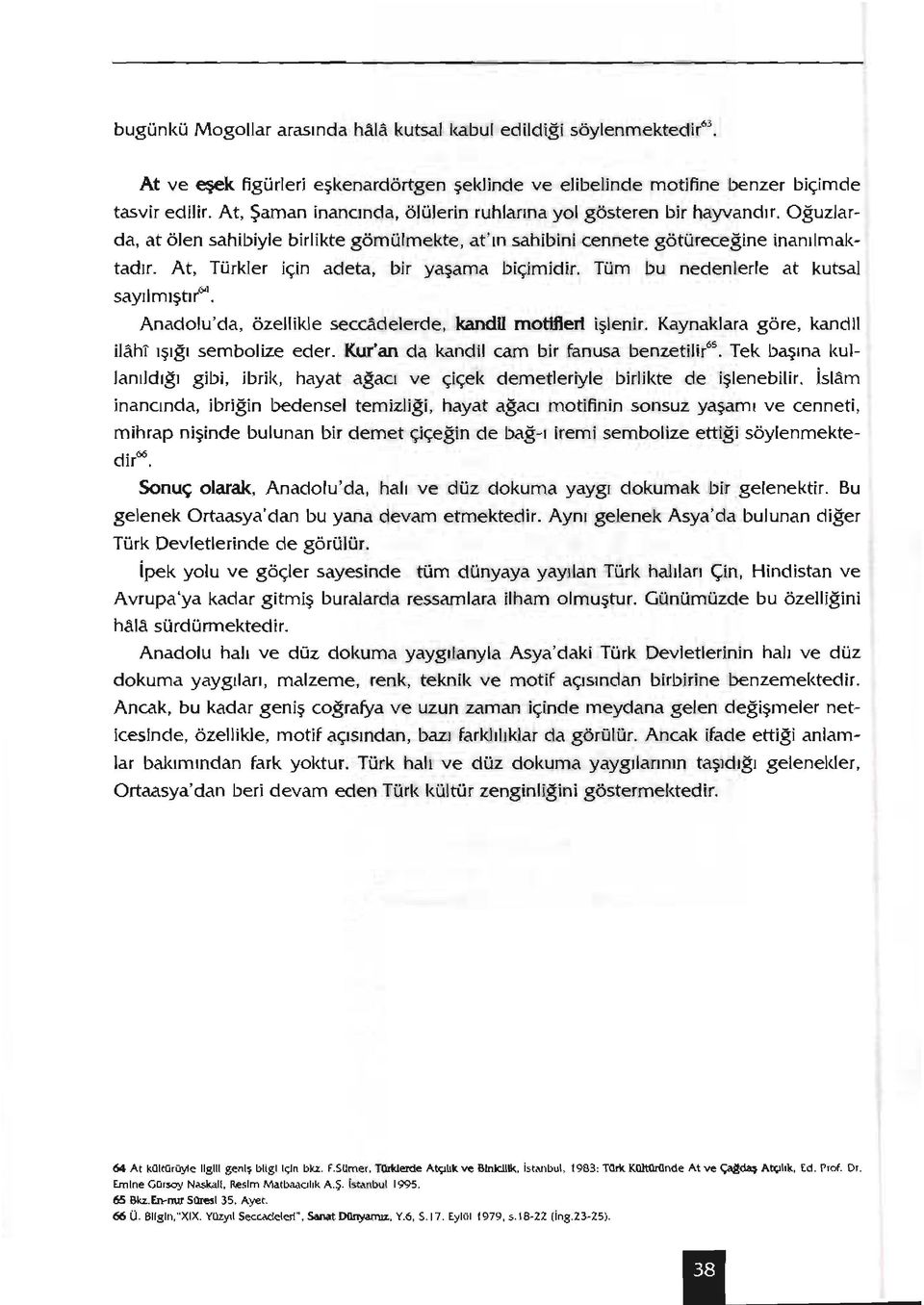 At, Türkler için adeta, bir yaşama biçimidir. Tüm DU nedenlerle at kutsal sayılmıştır»", Anadolu'da, özellikle seceadelerde, kandu motiflert işlenir.