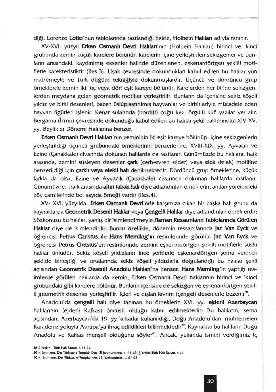 eksenler halinde düzenlenen, eşkenardörtgen şekilli motif1erle karekteristiktir (Res.3). Uşak çevresinde dokundukları kabul edilen bu halılar yün malzemeyle ve Türk düğüm tekniğiyle dokunmuşlardır.