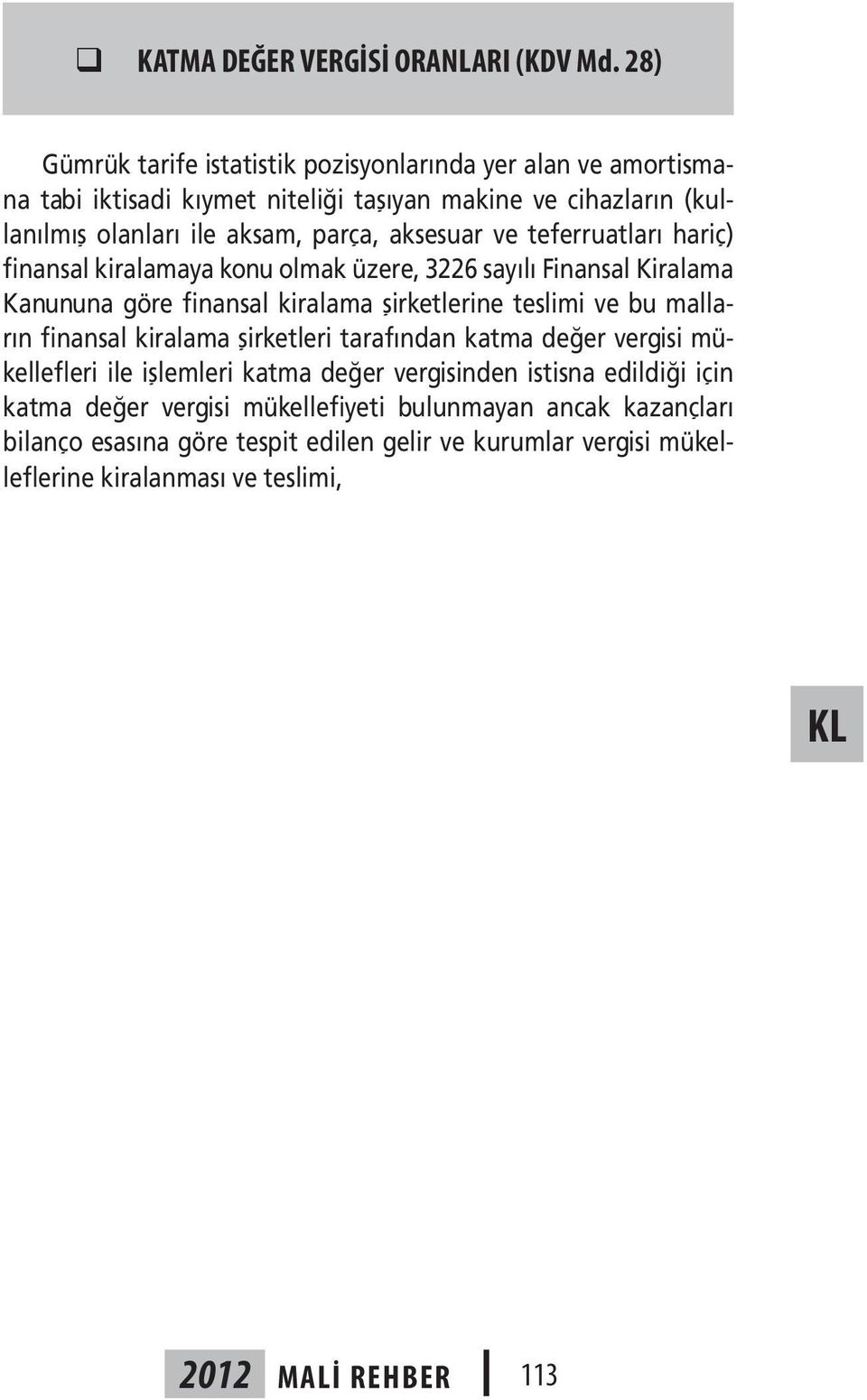 ve bu malların finansal kiralama şirketleri tarafından katma değer vergisi mükellefleri ile işlemleri katma değer vergisinden istisna edildiği için katma değer