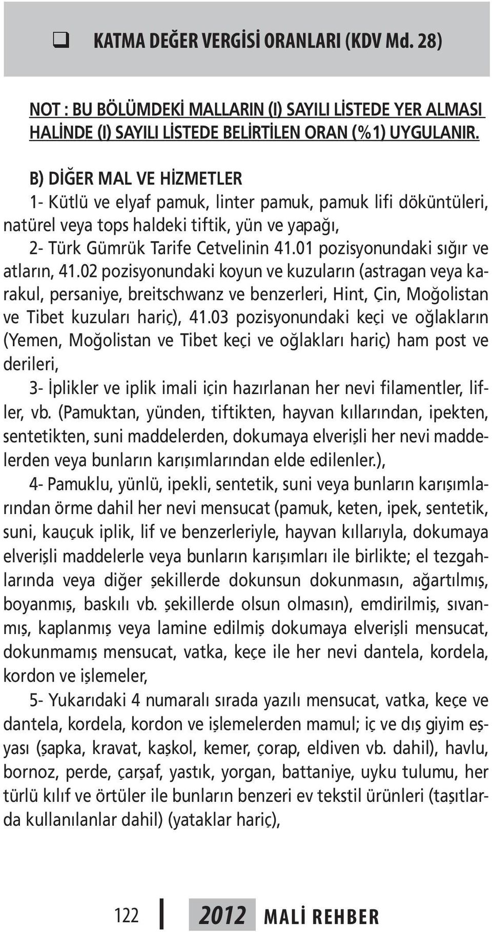 01 pozisyonundaki sığır ve atların, 41.02 pozisyonundaki koyun ve kuzuların (astragan veya karakul, persaniye, breitschwanz ve benzerleri, Hint, Çin, Moğolistan ve Tibet kuzuları hariç), 41.