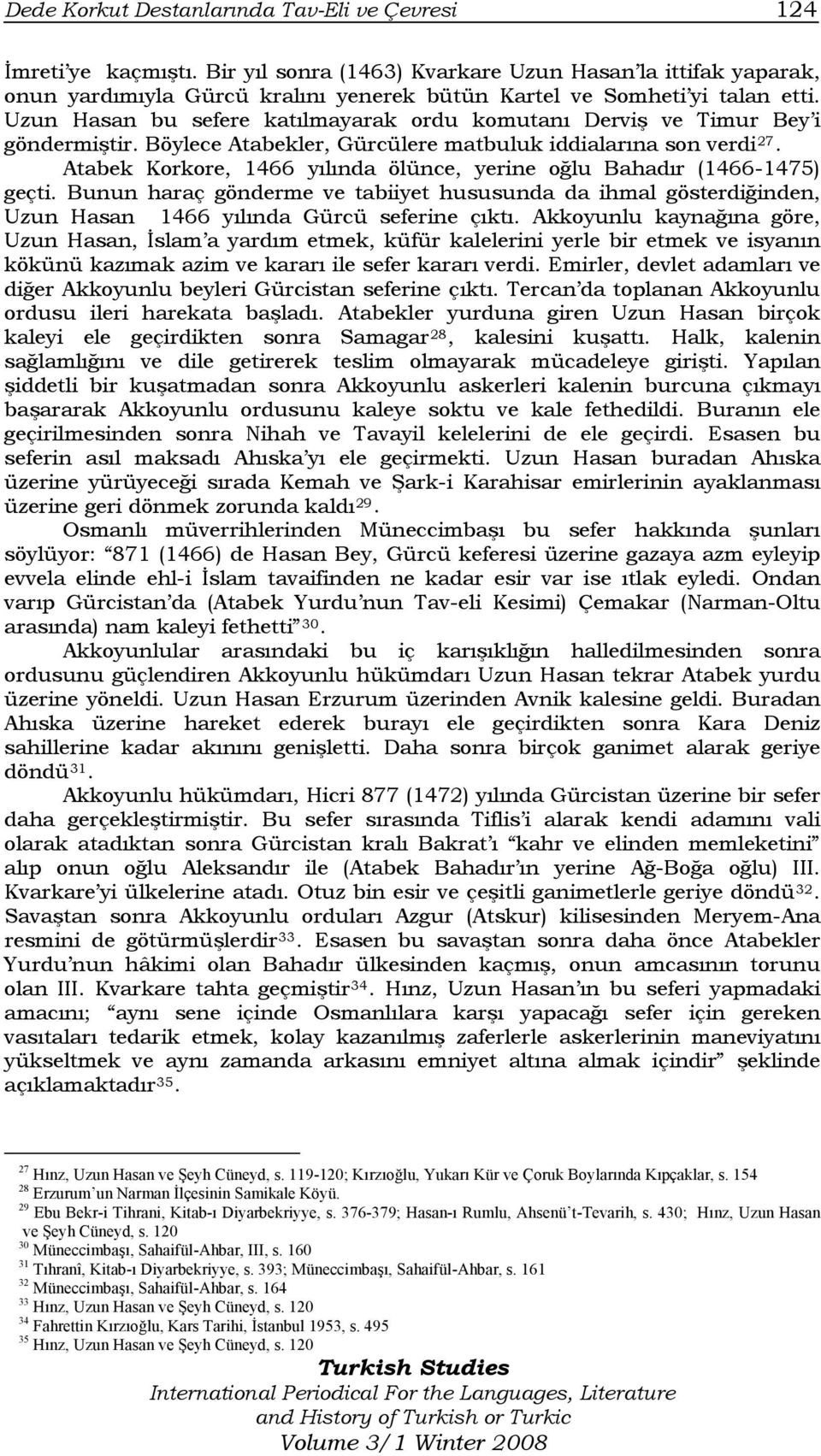 Uzun Hasan bu sefere katılmayarak ordu komutanı Derviş ve Timur Bey i göndermiştir. Böylece Atabekler, Gürcülere matbuluk iddialarına son verdi 27.