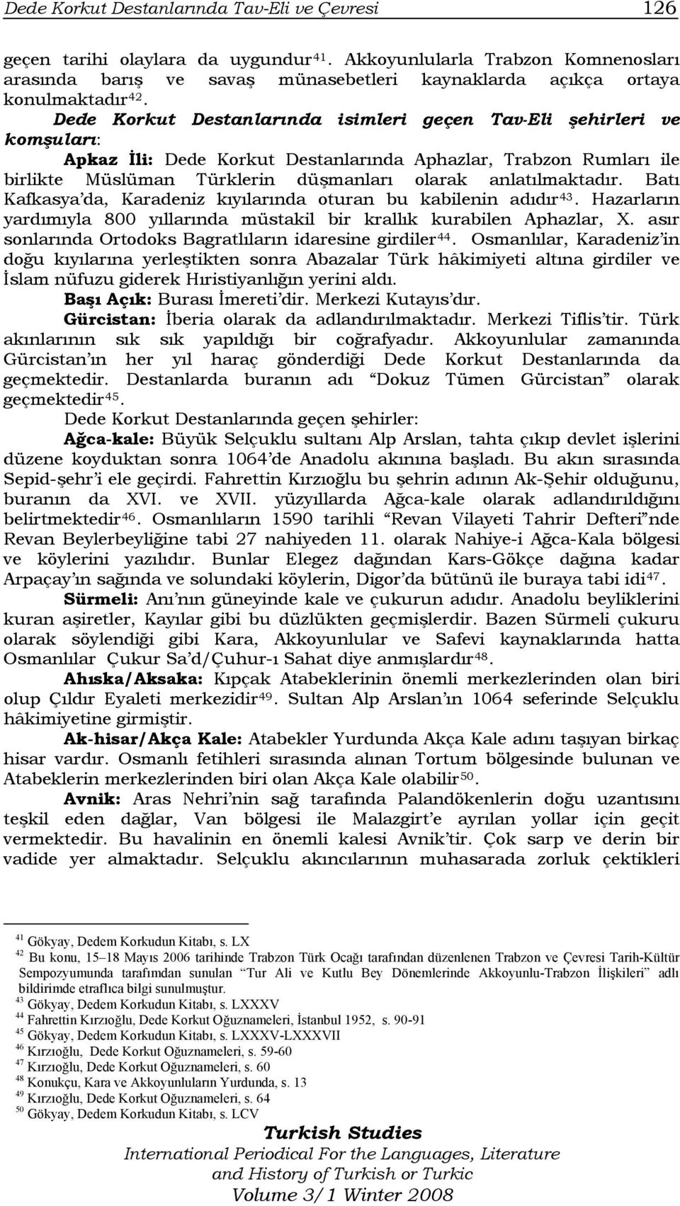 Dede Korkut Destanlarında isimleri geçen Tav-Eli şehirleri ve komşuları: Apkaz İli: Dede Korkut Destanlarında Aphazlar, Trabzon Rumları ile birlikte Müslüman Türklerin düşmanları olarak