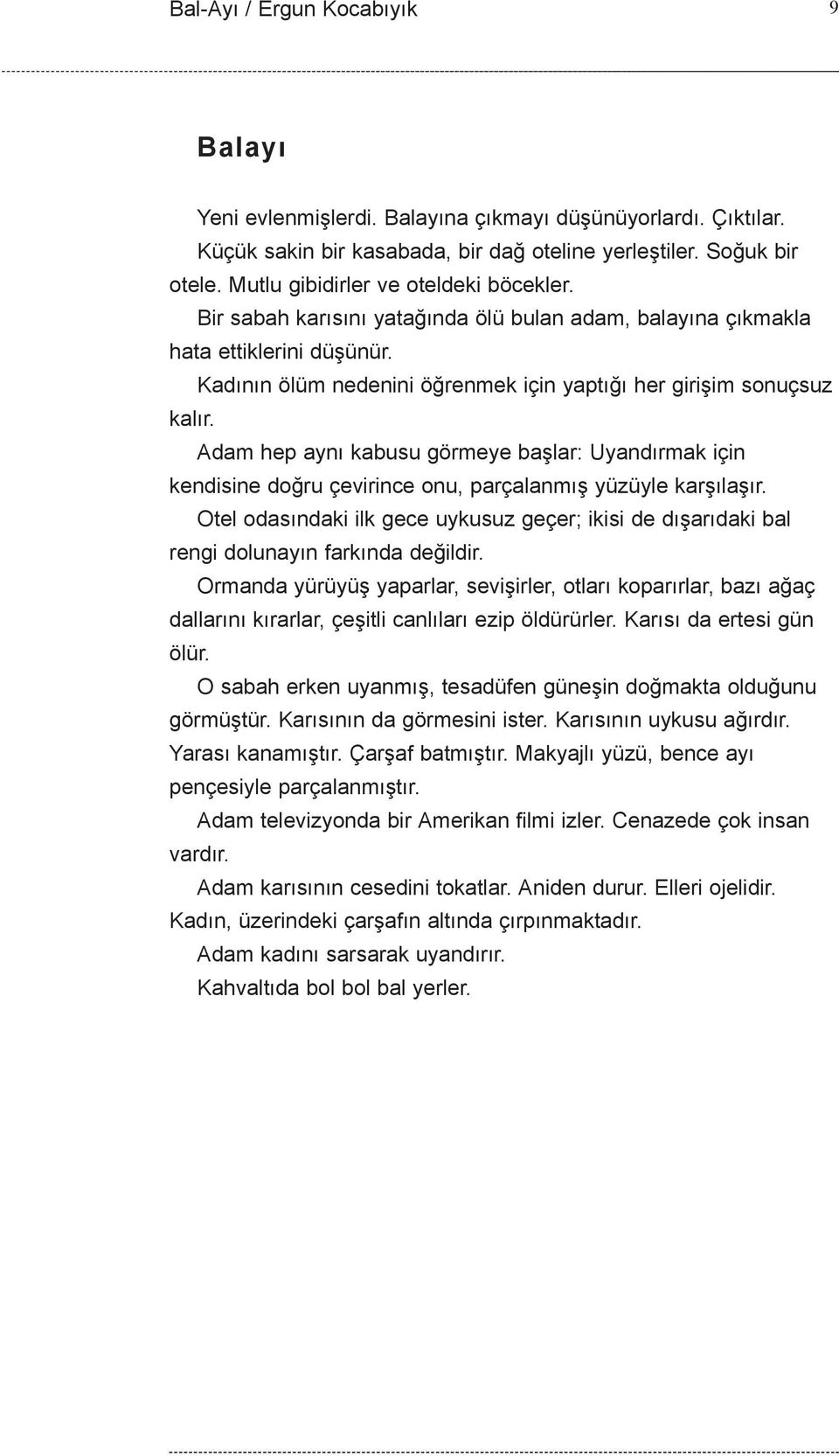 Adam hep ayný kabusu görmeye baþlar: Uyandýrmak için kendisine doðru çevirince onu, parçalanmýþ yüzüyle karþýlaþýr.