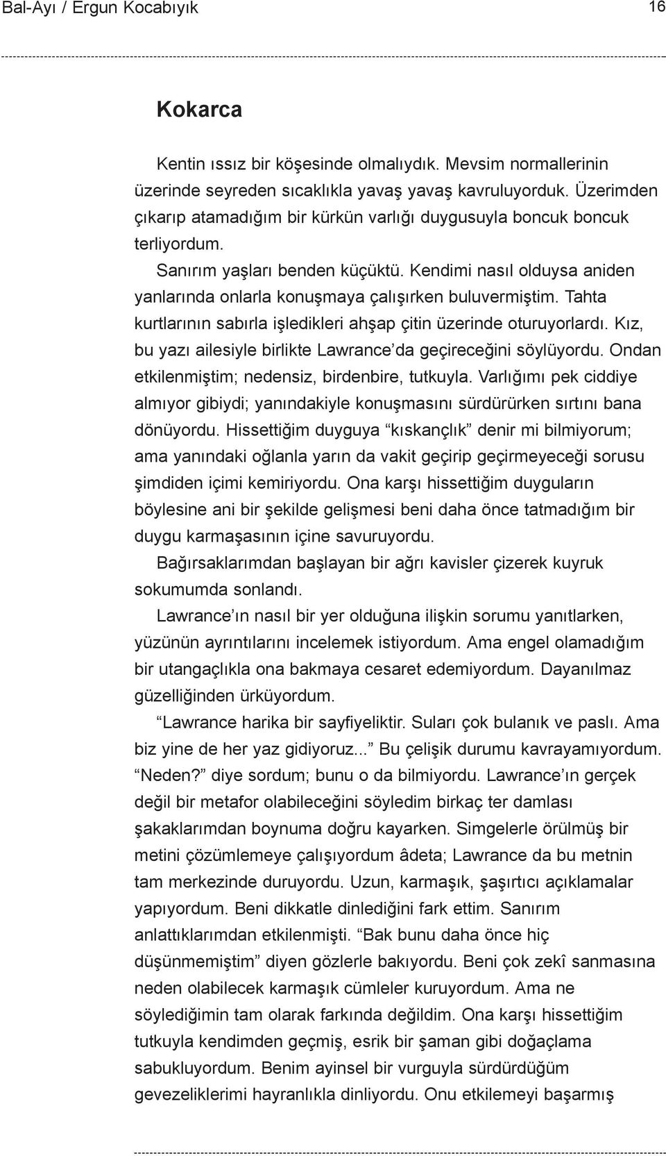 Kendimi nasýl olduysa aniden yanlarýnda onlarla konuþmaya çalýþýrken buluvermiþtim. Tahta kurtlarýnýn sabýrla iþledikleri ahþap çitin üzerinde oturuyorlardý.