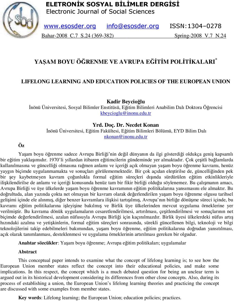 Anabilim Dalı Doktora Öğrencisi kbeycioglu@inonu.edu.tr Yrd. Doç. Dr. Necdet Konan İnönü Üniversitesi, Eğitim Fakültesi, Eğitim Bilimleri Bölümü, EYD Bilim Dalı nkonan@inonu.edu.tr Yaşam boyu öğrenme sadece Avrupa Birliği nin değil dünyanın da ilgi gösterdiği oldukça geniş kapsamlı bir eğitim yaklaşımıdır.