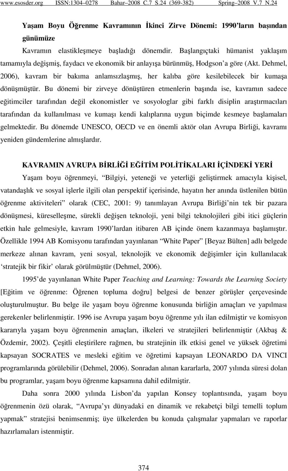 Dehmel, 2006), kavram bir bakıma anlamsızlaşmış, her kalıba göre kesilebilecek bir kumaşa dönüşmüştür.