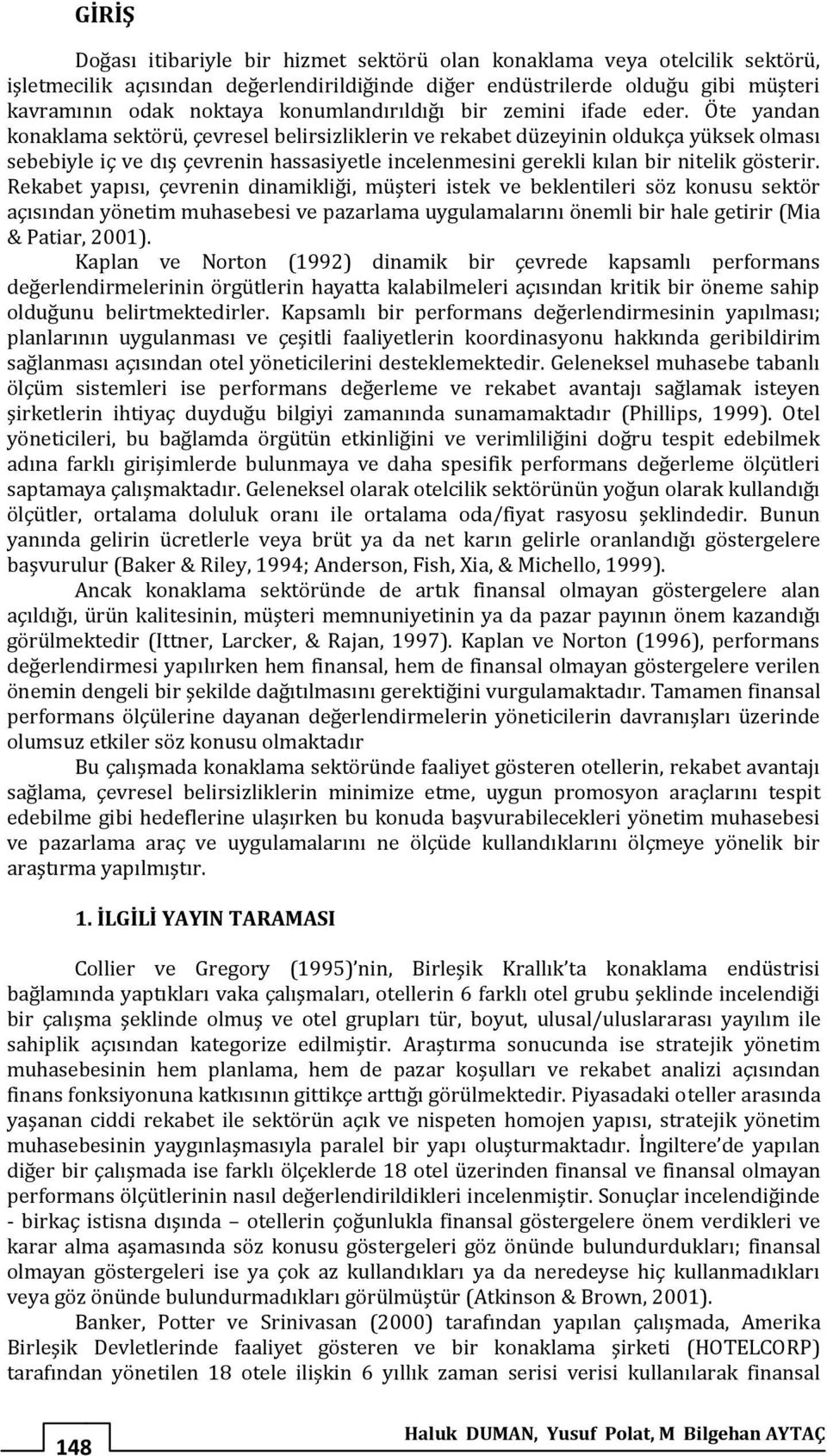 Öte yandan konaklama sektörü, çevresel belirsizliklerin ve rekabet düzeyinin oldukça yüksek olması sebebiyle iç ve dış çevrenin hassasiyetle incelenmesini gerekli kılan bir nitelik gösterir.