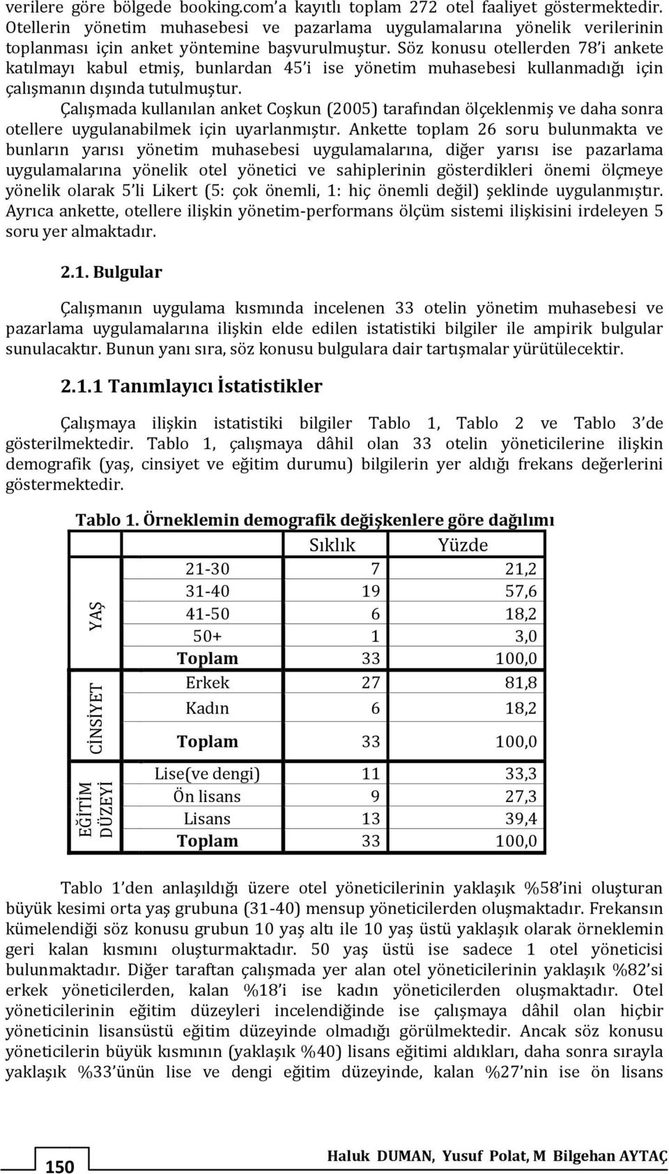 Söz konusu otellerden 78 i ankete katılmayı kabul etmiş, bunlardan 45 i ise yönetim muhasebesi kullanmadığı için çalışmanın dışında tutulmuştur.