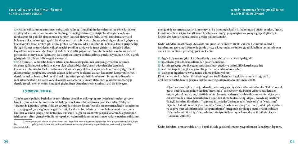 Kadın girişimciliği -hizmet ve girişimler düzeyinde oldukça farklılaşmış bir politika alanı olmakla beraber- kitlesel düzeyde en fazla, ücretli istihdam alternatifi bulamayan kadınların gelir