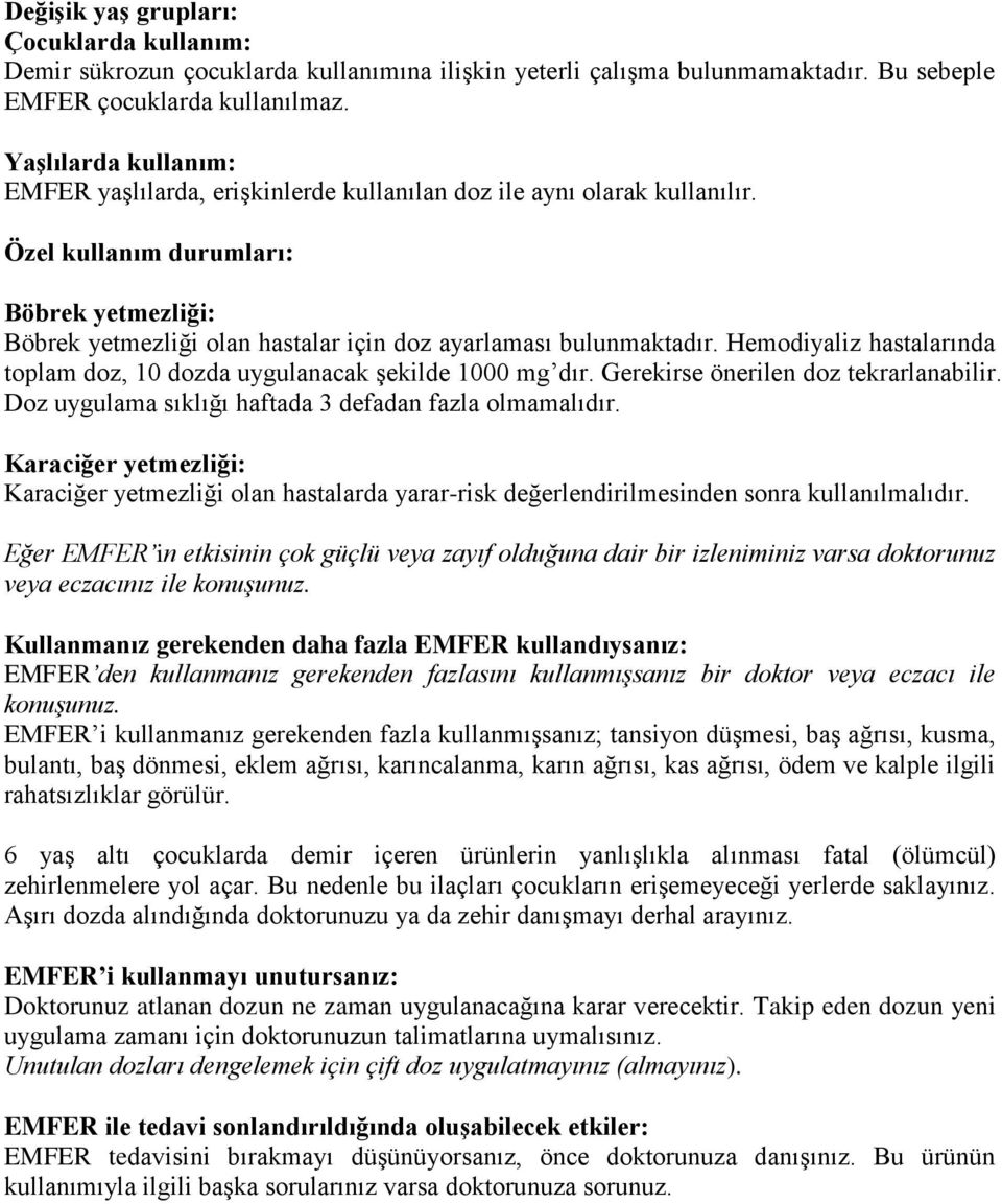 Özel kullanım durumları: Böbrek yetmezliği: Böbrek yetmezliği olan hastalar için doz ayarlaması bulunmaktadır. Hemodiyaliz hastalarında toplam doz, 10 dozda uygulanacak şekilde 1000 mg dır.