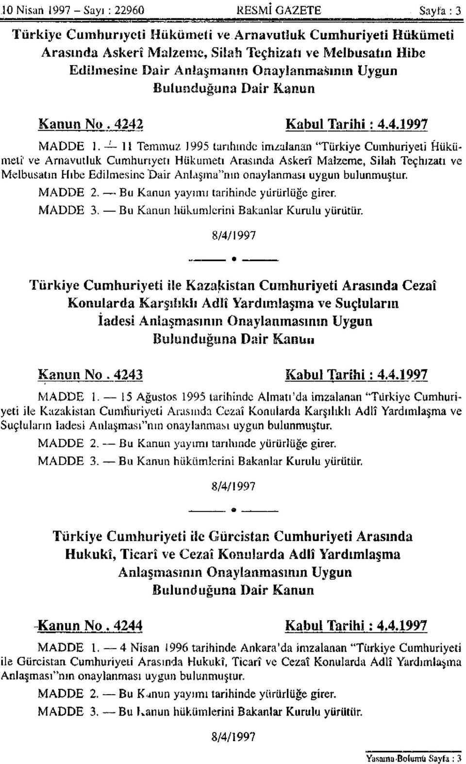 11 Temmuz 1995 tarihinde imzalanan "Türkiye Cumhuriyeti Hükümeti' ve Arnavutluk Cumhuriyeti Hükümeti Arasında Askerî Malzeme, Silah Teçhizatı ve Melbusatın Hibe Edilmesine Dair Anlaşma"nın