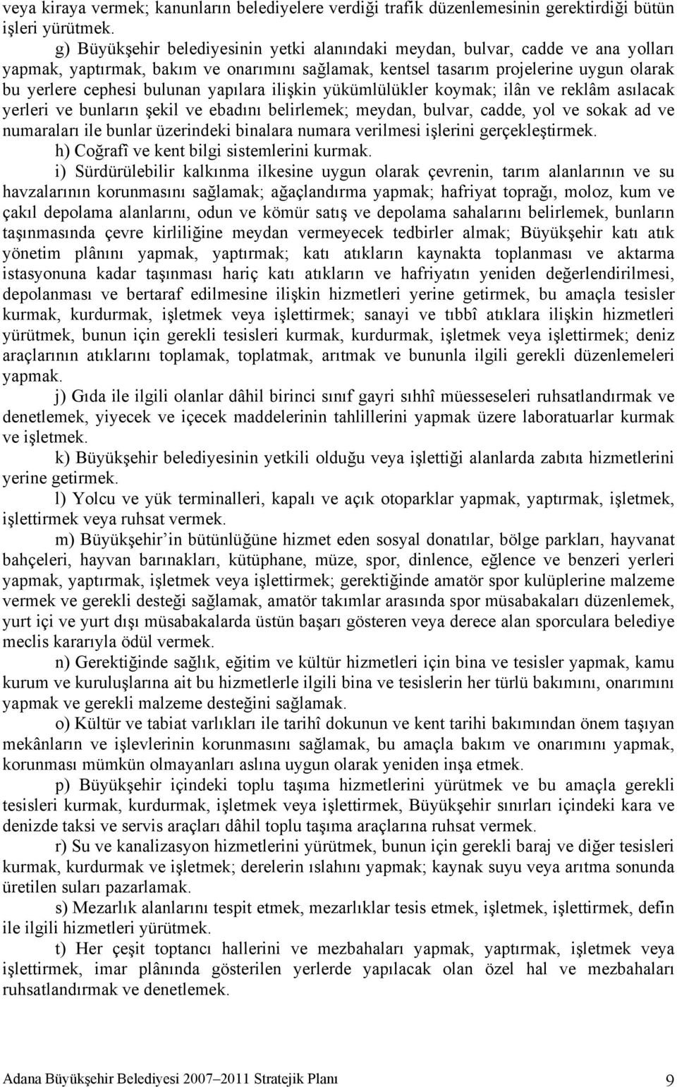 yapılara ilişkin yükümlülükler koymak; ilân ve reklâm asılacak yerleri ve bunların şekil ve ebadını belirlemek; meydan, bulvar, cadde, yol ve sokak ad ve numaraları ile bunlar üzerindeki binalara