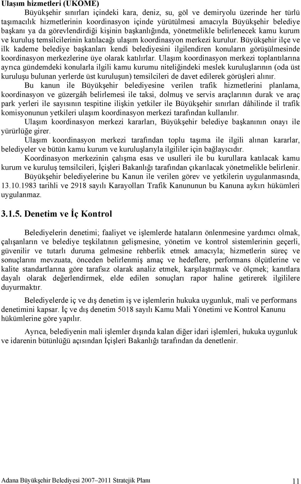 Büyükşehir ilçe ve ilk kademe belediye başkanları kendi belediyesini ilgilendiren konuların görüşülmesinde koordinasyon merkezlerine üye olarak katılırlar.