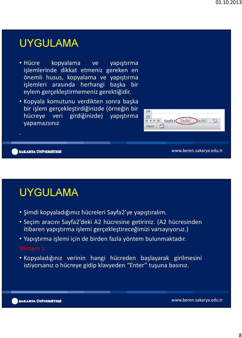 UYGULAMA Şimdi kopyaladığımız hücreleri Sayfa2 yeyapıştıralım. Seçim aracını Sayfa2 deki A2 hücresine getiriniz.