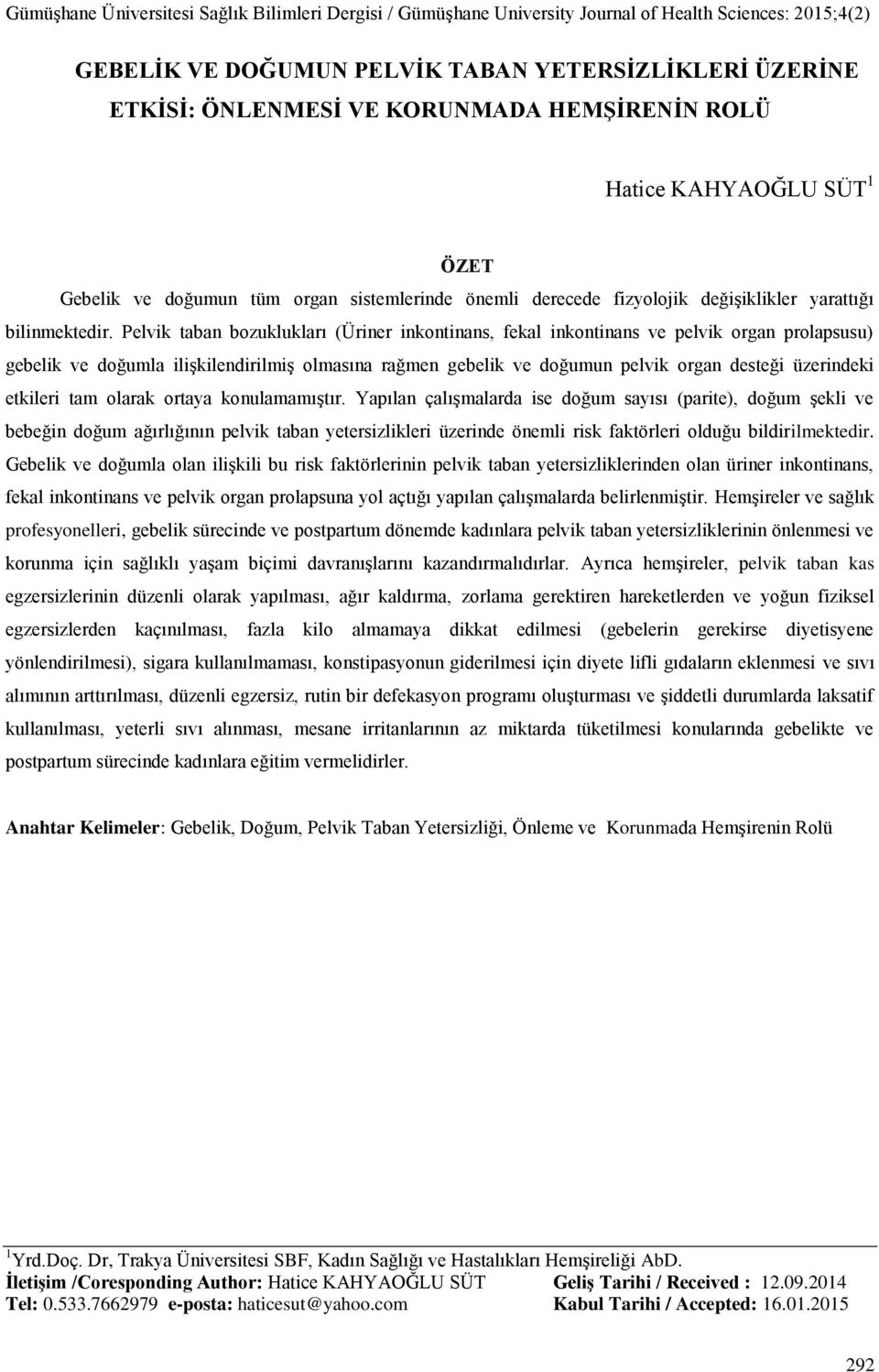 Pelvik taban bozuklukları (Üriner inkontinans, fekal inkontinans ve pelvik organ prolapsusu) gebelik ve doğumla ilişkilendirilmiş olmasına rağmen gebelik ve doğumun pelvik organ desteği üzerindeki