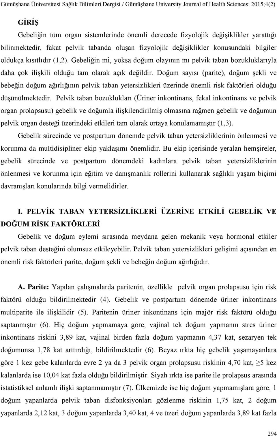 Doğum sayısı (parite), doğum şekli ve bebeğin doğum ağırlığının pelvik taban yetersizlikleri üzerinde önemli risk faktörleri olduğu düşünülmektedir.