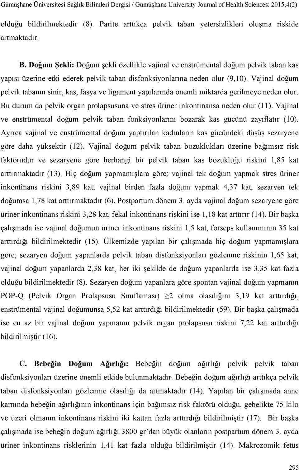 Vajinal doğum pelvik tabanın sinir, kas, fasya ve ligament yapılarında önemli miktarda gerilmeye neden olur. Bu durum da pelvik organ prolapsusuna ve stres üriner inkontinansa neden olur (11).