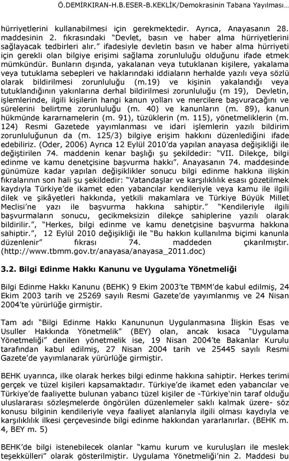 ifadesiyle devletin basın ve haber alma hürriyeti için gerekli olan bilgiye erişimi sağlama zorunluluğu olduğunu ifade etmek mümkündür.