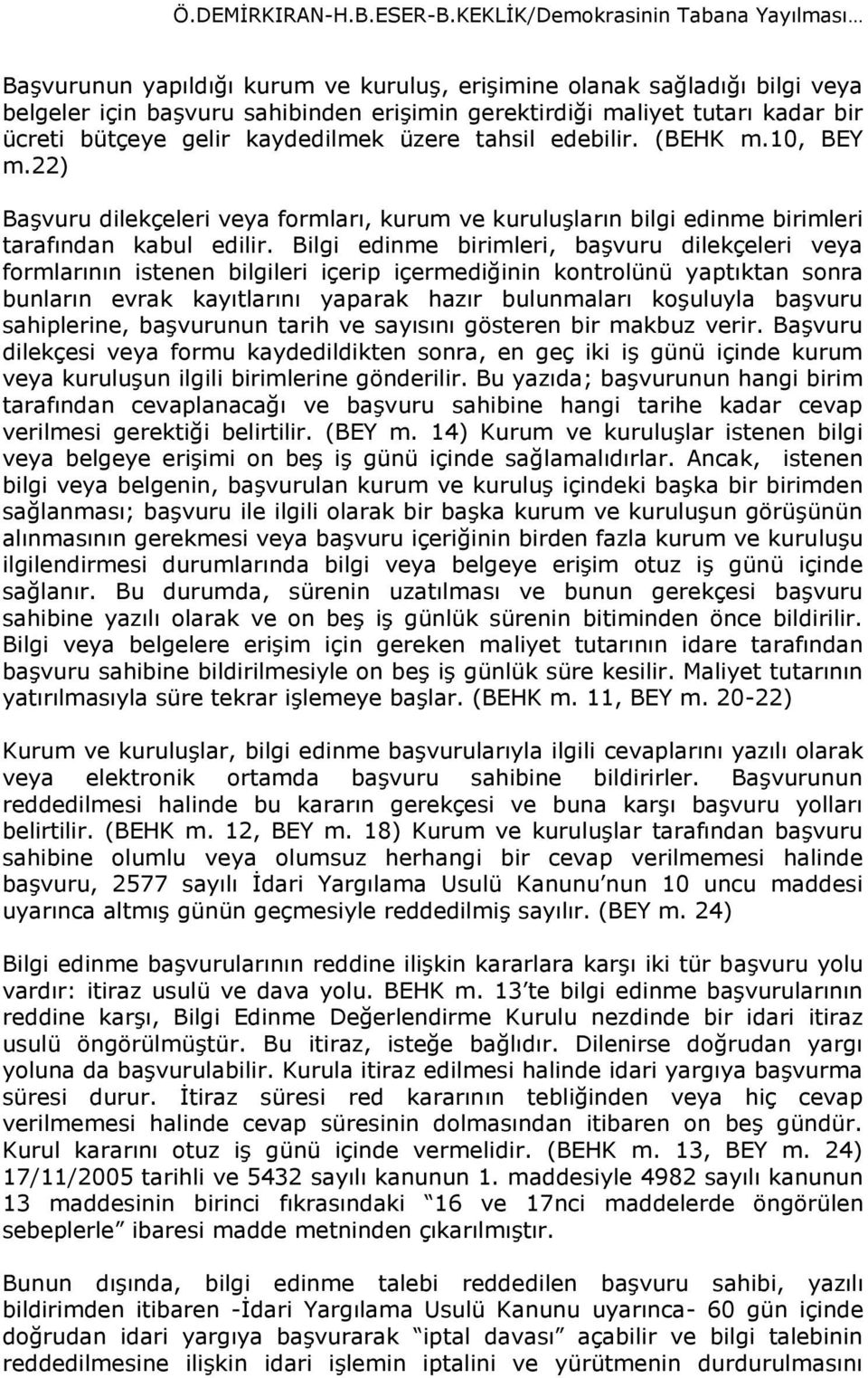 ücreti bütçeye gelir kaydedilmek üzere tahsil edebilir. (BEHK m.10, BEY m.22) Başvuru dilekçeleri veya formları, kurum ve kuruluşların bilgi edinme birimleri tarafından kabul edilir.