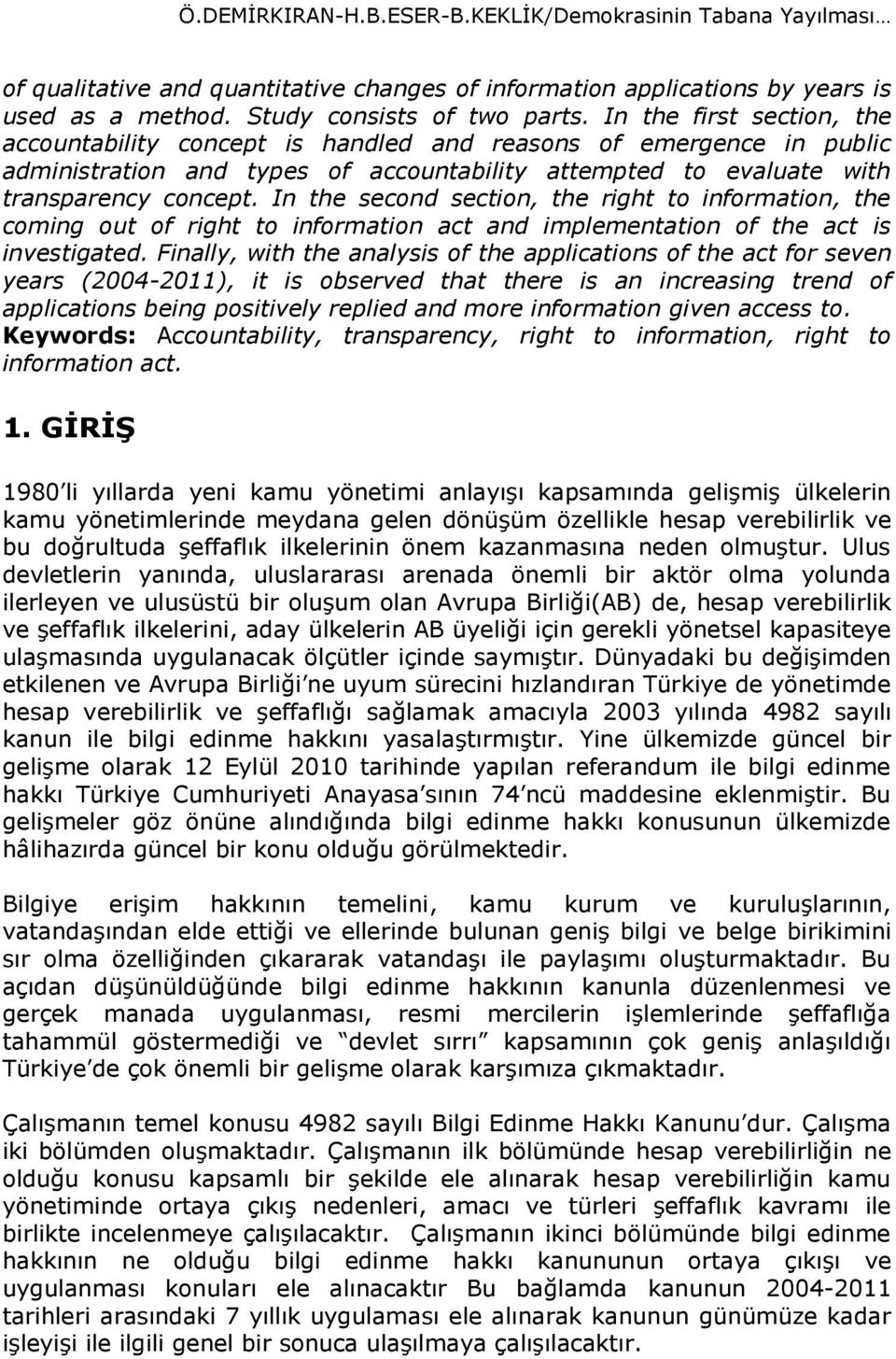 In the second section, the right to information, the coming out of right to information act and implementation of the act is investigated.