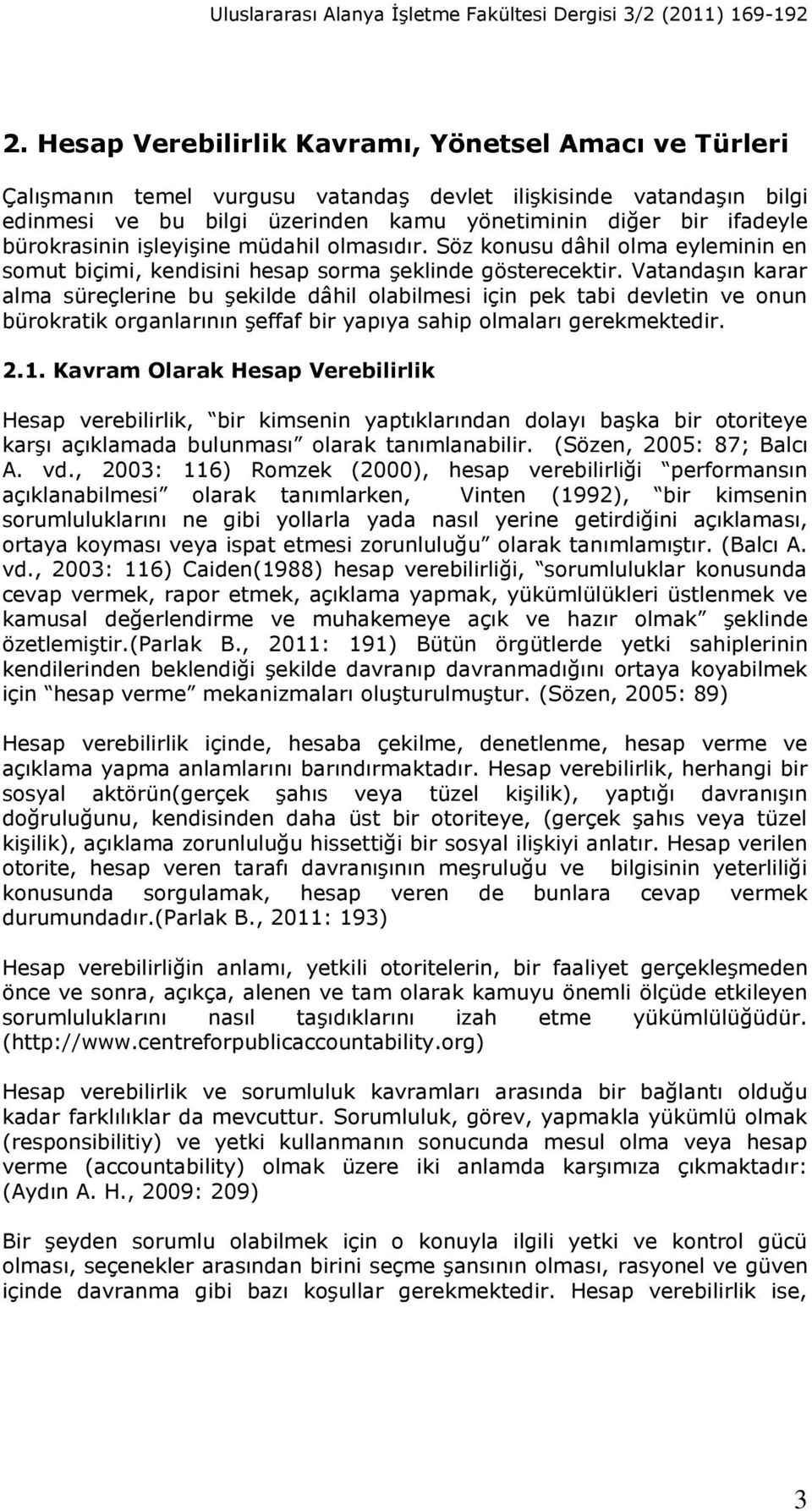 bürokrasinin işleyişine müdahil olmasıdır. Söz konusu dâhil olma eyleminin en somut biçimi, kendisini hesap sorma şeklinde gösterecektir.