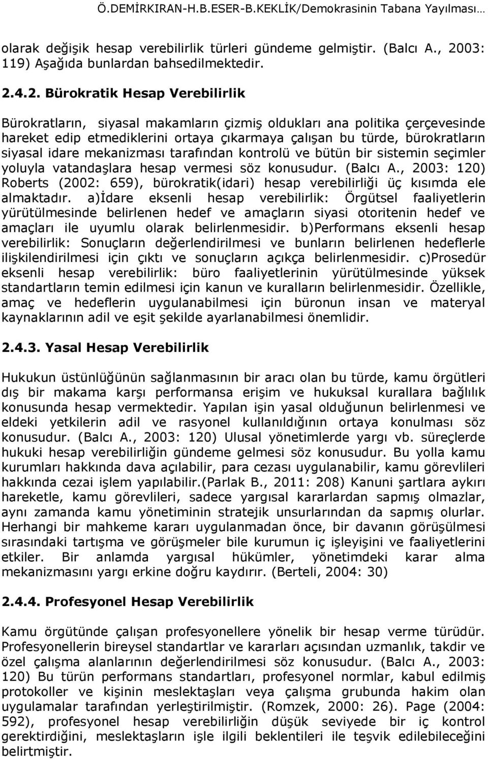 4.2. Bürokratik Hesap Verebilirlik Bürokratların, siyasal makamların çizmiş oldukları ana politika çerçevesinde hareket edip etmediklerini ortaya çıkarmaya çalışan bu türde, bürokratların siyasal