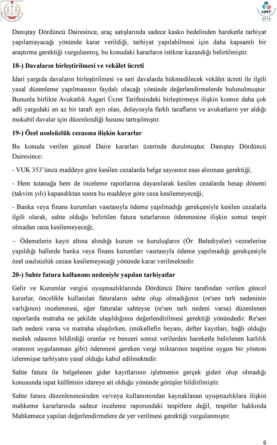 18-) Davaların birleştirilmesi ve vekâlet ücreti İdari yargıda davaların birleştirilmesi ve seri davalarda hükmedilecek vekâlet ücreti ile ilgili yasal düzenleme yapılmasının faydalı olacağı yönünde