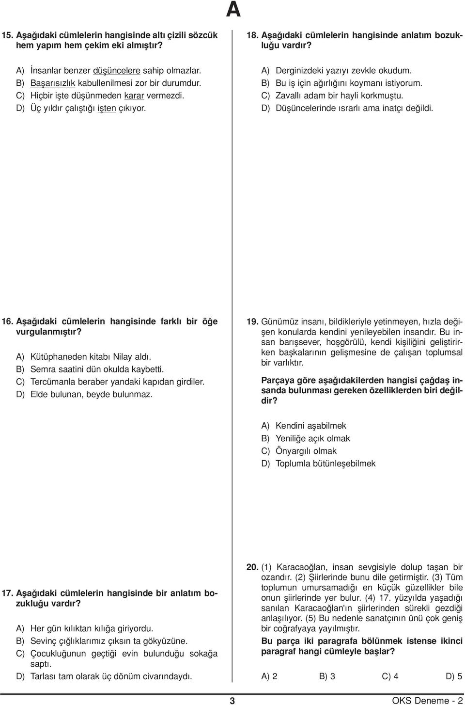 B) Bu ifl için rl n koymn istiyorum. C) Zvll dm bir hyli korkmufltu. D) Düflüncelerinde srrl m intç de ildi. 16. fl dki cümlelerin hngisinde frkl bir ö e vurgulnm flt r? ) Kütüphneden kitb Nily ld.