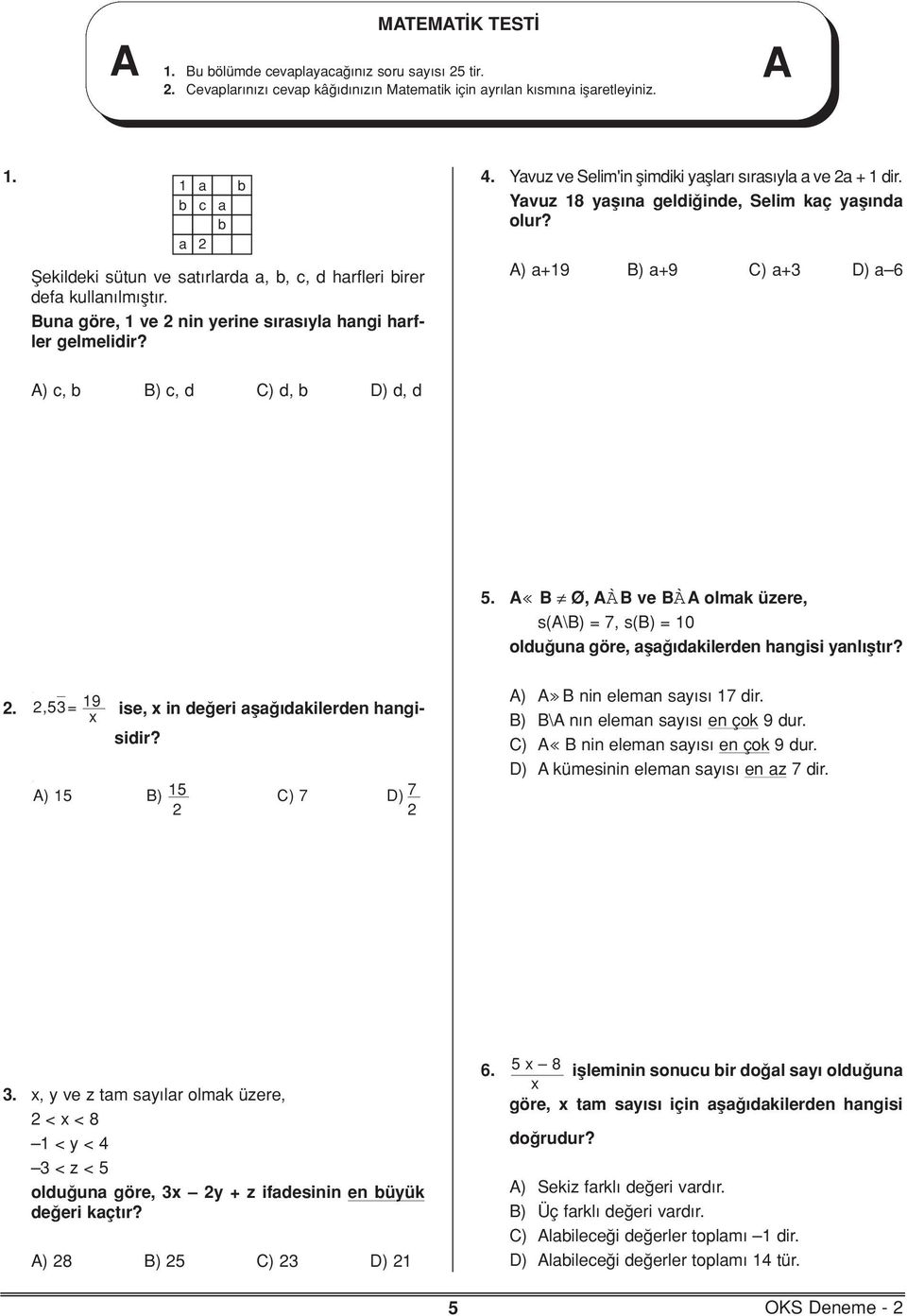 ) +19 B) +9 C) +3 D) 6 ) c, b B) c, d C) d, b D) d, d 5. «B Ø, ÀB ve BÀ olmk üzere, s(\b) = 7, s(b) = 1 oldu un göre, fl dkilerden hngisi ynl flt r? 2.