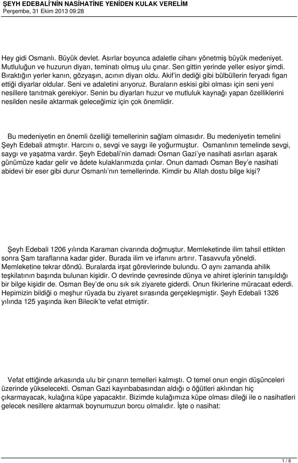 Buraların eskisi gibi olması için seni yeni nesillere tanıtmak gerekiyor. Senin bu diyarları huzur ve mutluluk kaynağı yapan özelliklerini nesilden nesile aktarmak geleceğimiz için çok önemlidir.