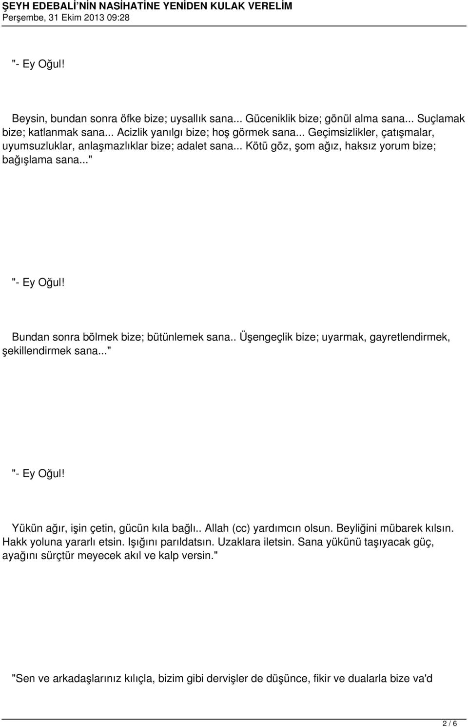 . Üşengeçlik bize; uyarmak, gayretlendirmek, şekillendirmek sana..." "- Ey Oğul! Yükün ağır, işin çetin, gücün kıla bağlı.. Allah (cc) yardımcın olsun. Beyliğini mübarek kılsın.