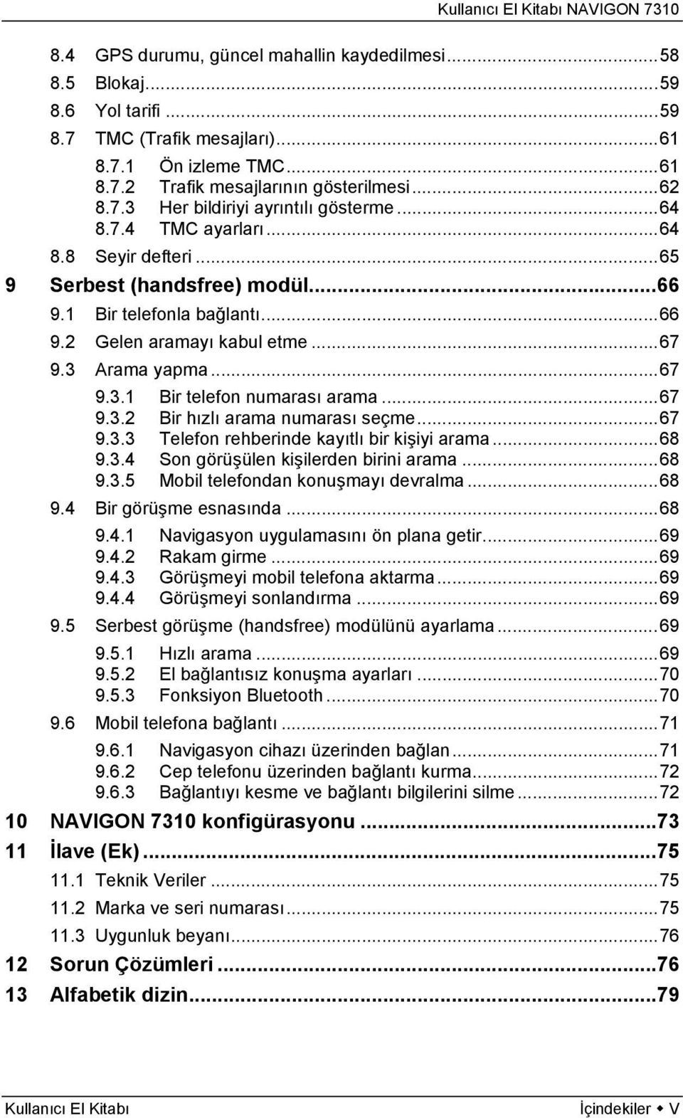 ..67 9.3.2 Bir hızlı arama numarası seçme...67 9.3.3 Telefon rehberinde kayıtlı bir kişiyi arama...68 9.3.4 Son görüşülen kişilerden birini arama...68 9.3.5 Mobil telefondan konuşmayı devralma...68 9.4 Bir görüşme esnasında.