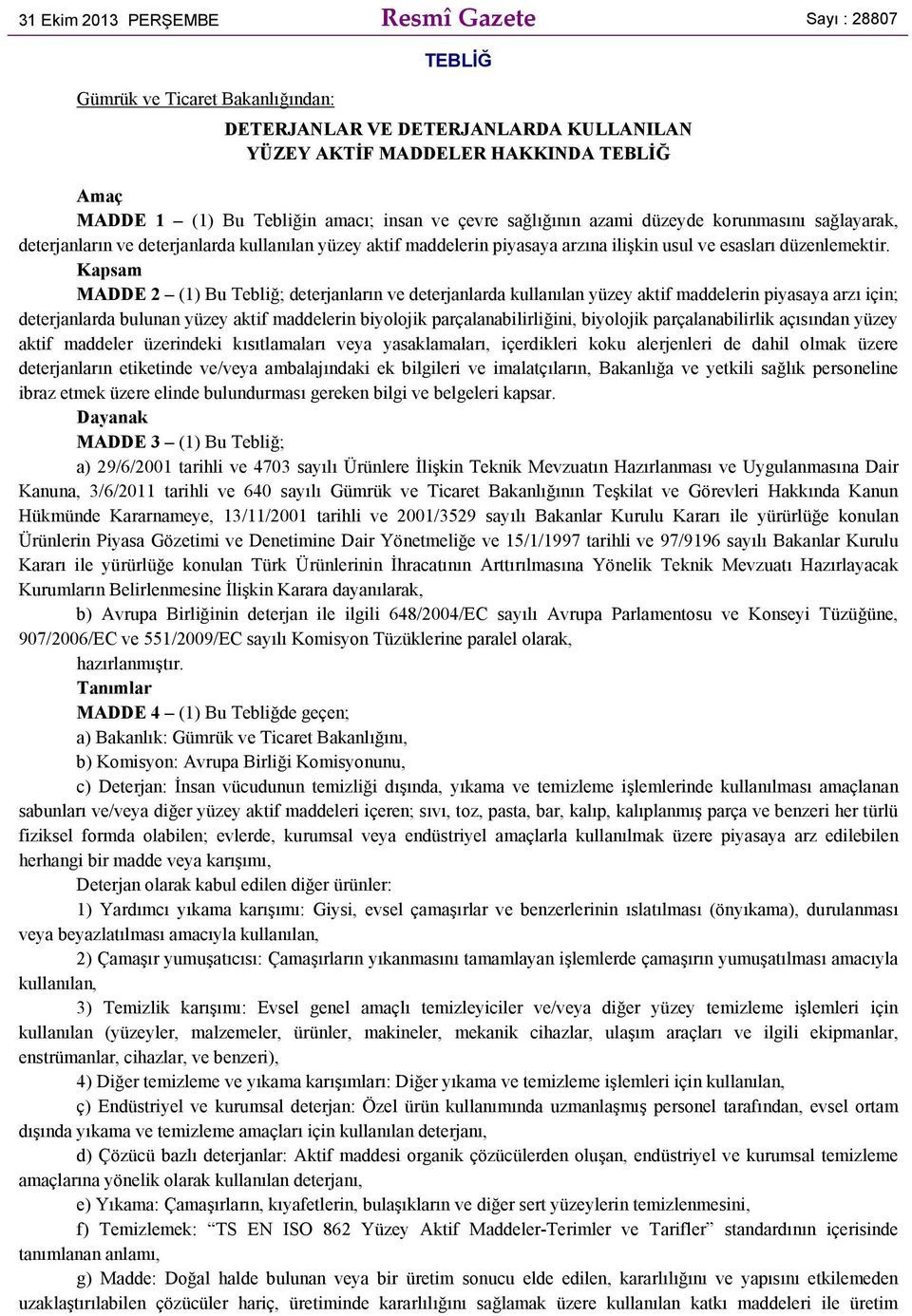 Kapsam MADDE 2 (1) Bu Tebliğ; deterjanların ve deterjanlarda kullanılan yüzey aktif maddelerin piyasaya arzı için; deterjanlarda bulunan yüzey aktif maddelerin biyolojik parçalanabilirliğini,