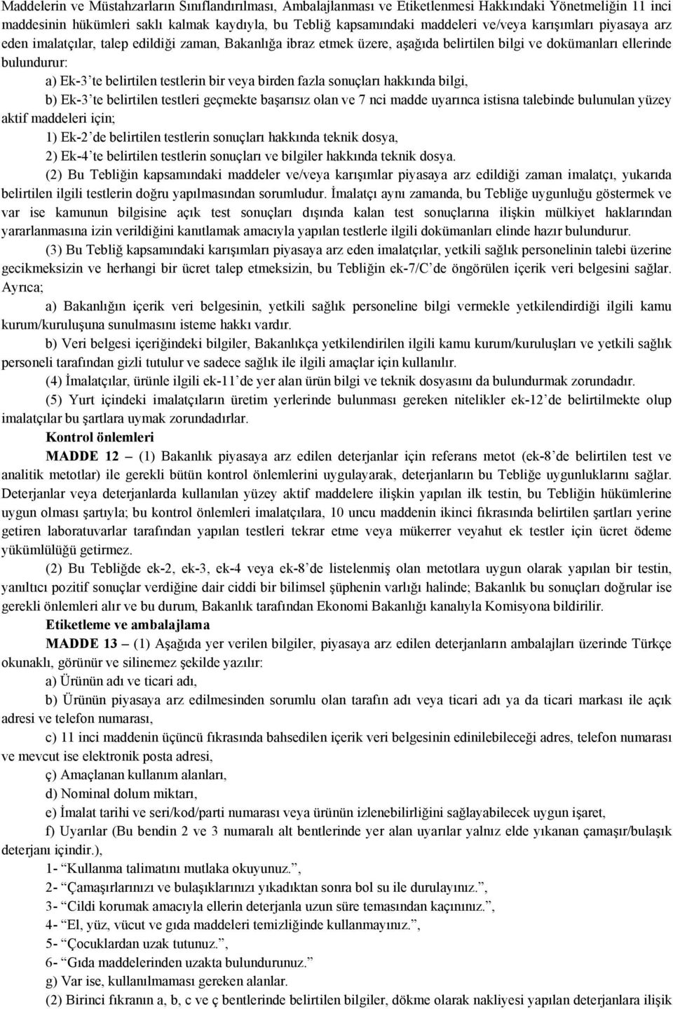 birden fazla sonuçları hakkında bilgi, b) Ek-3 te belirtilen testleri geçmekte başarısız olan ve 7 nci madde uyarınca istisna talebinde bulunulan yüzey aktif maddeleri için; 1) Ek-2 de belirtilen