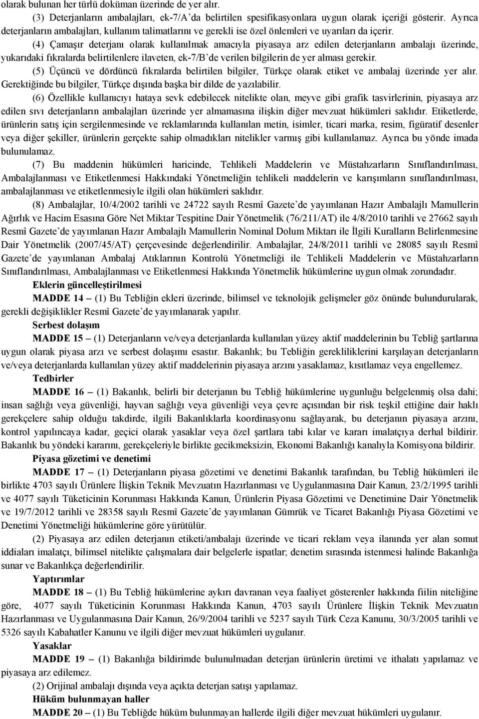 (4) Çamaşır deterjanı olarak kullanılmak amacıyla piyasaya arz edilen deterjanların ambalajı üzerinde, yukarıdaki fıkralarda belirtilenlere ilaveten, ek-7/b de verilen bilgilerin de yer alması