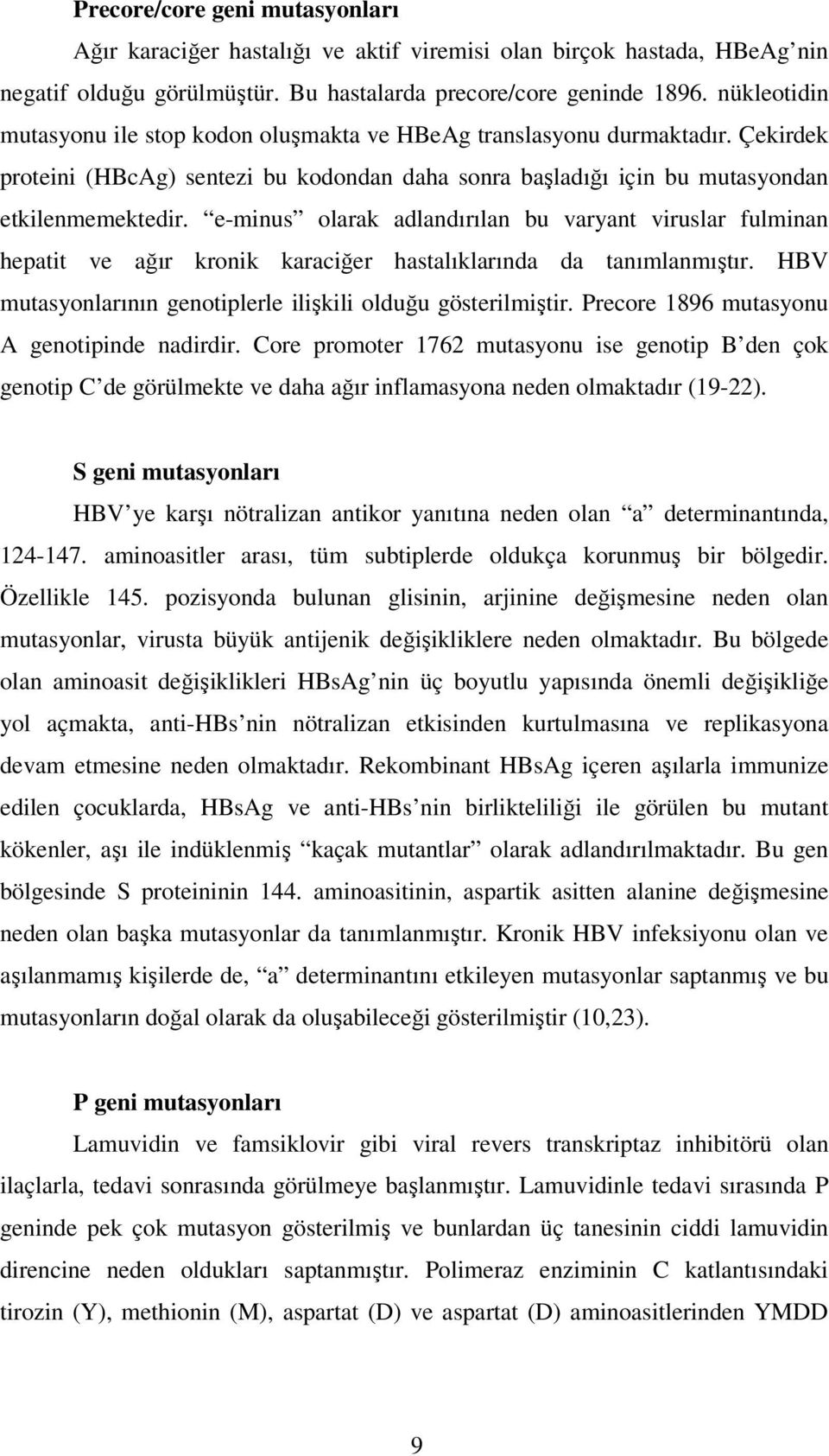 e-minus olarak adlandırılan bu varyant viruslar fulminan hepatit ve ağır kronik karaciğer hastalıklarında da tanımlanmıştır. HBV mutasyonlarının genotiplerle ilişkili olduğu gösterilmiştir.