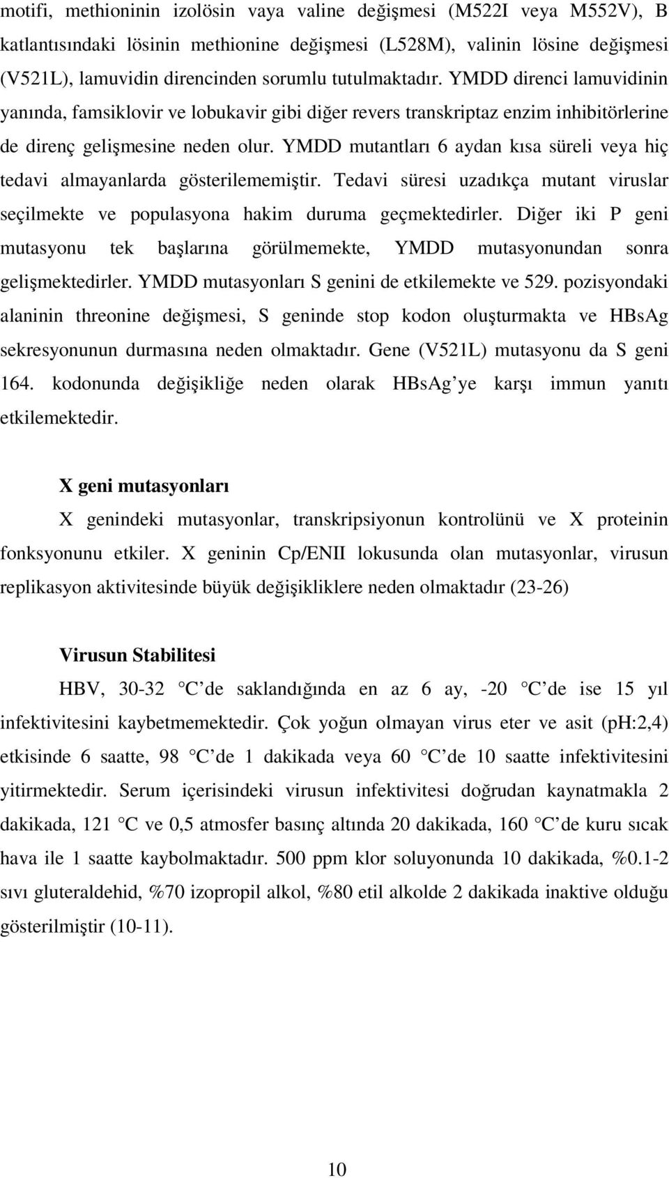 YMDD mutantları 6 aydan kısa süreli veya hiç tedavi almayanlarda gösterilememiştir. Tedavi süresi uzadıkça mutant viruslar seçilmekte ve populasyona hakim duruma geçmektedirler.