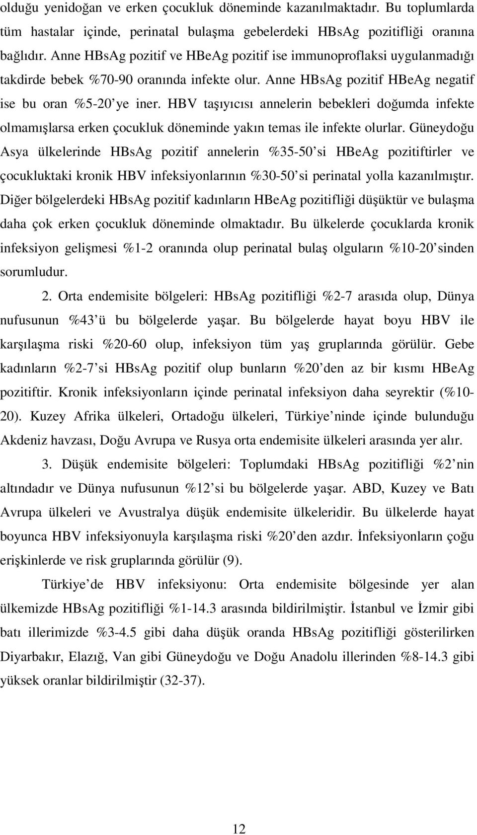 HBV taşıyıcısı annelerin bebekleri doğumda infekte olmamışlarsa erken çocukluk döneminde yakın temas ile infekte olurlar.