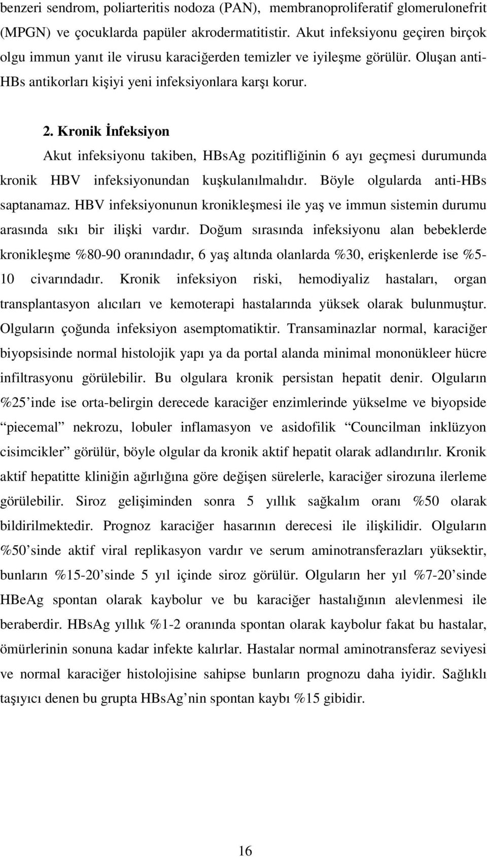 Kronik İnfeksiyon Akut infeksiyonu takiben, HBsAg pozitifliğinin 6 ayı geçmesi durumunda kronik HBV infeksiyonundan kuşkulanılmalıdır. Böyle olgularda anti-hbs saptanamaz.