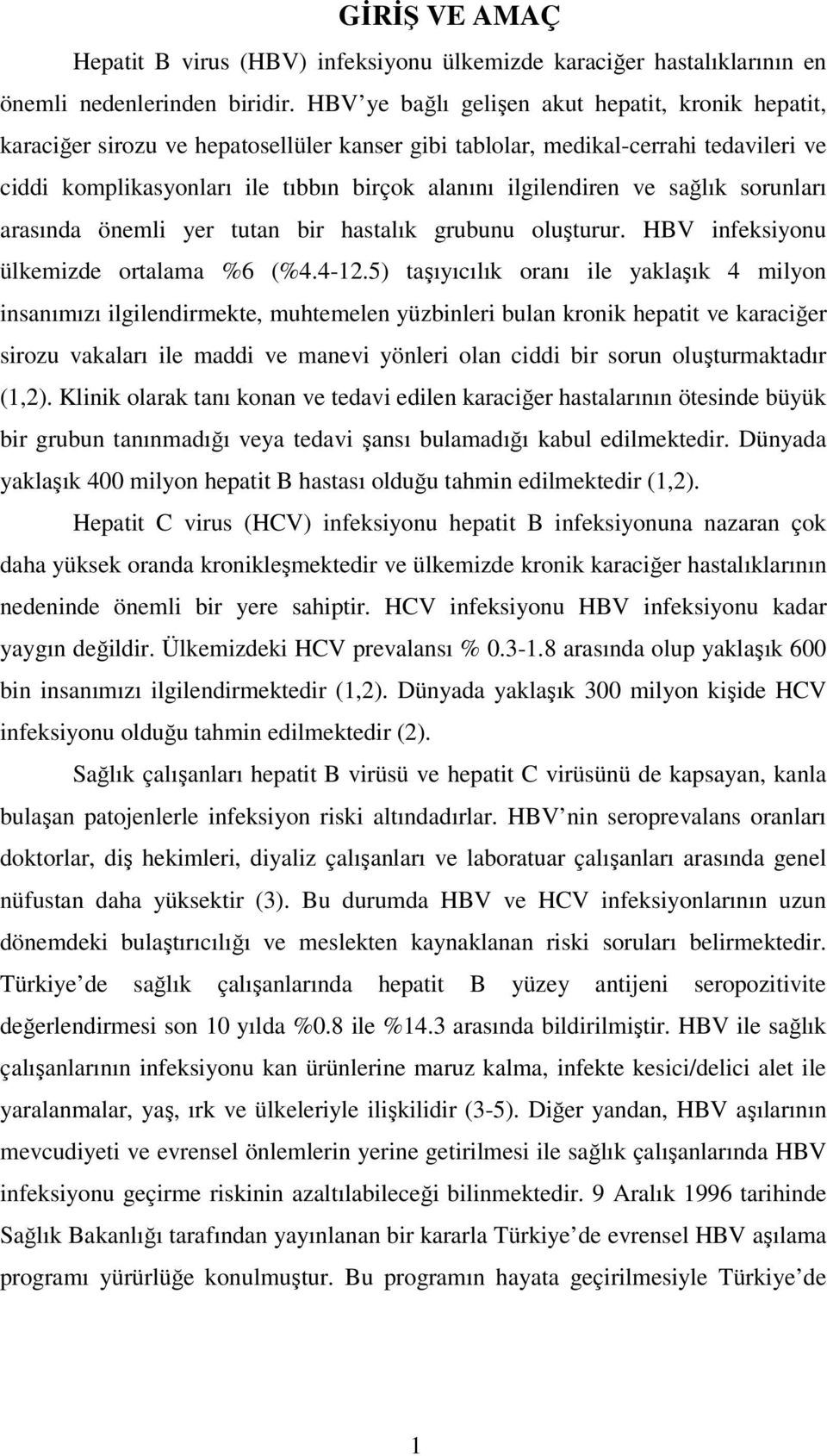 ve sağlık sorunları arasında önemli yer tutan bir hastalık grubunu oluşturur. HBV infeksiyonu ülkemizde ortalama %6 (%4.4-12.