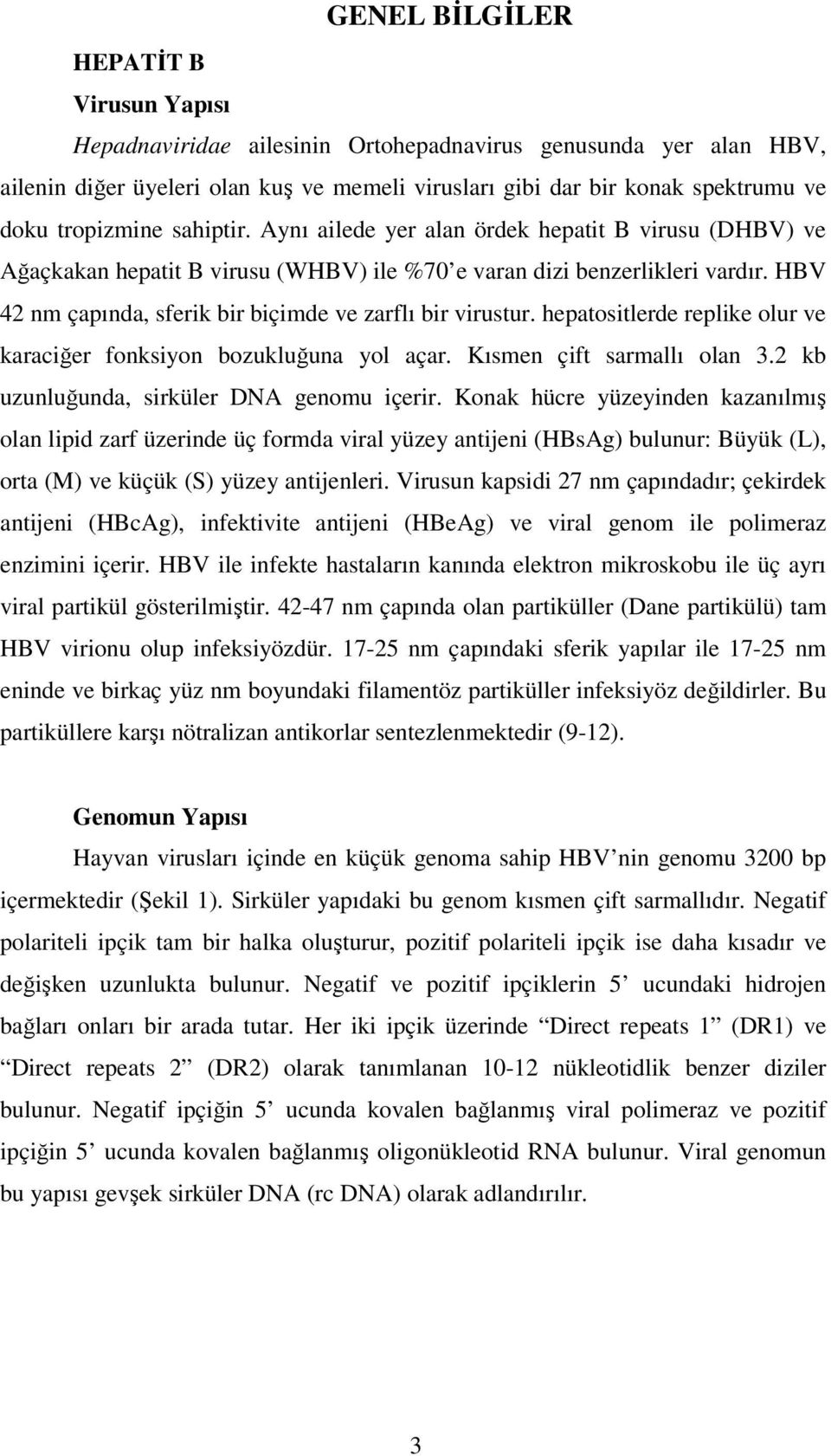 HBV 42 nm çapında, sferik bir biçimde ve zarflı bir virustur. hepatositlerde replike olur ve karaciğer fonksiyon bozukluğuna yol açar. Kısmen çift sarmallı olan 3.