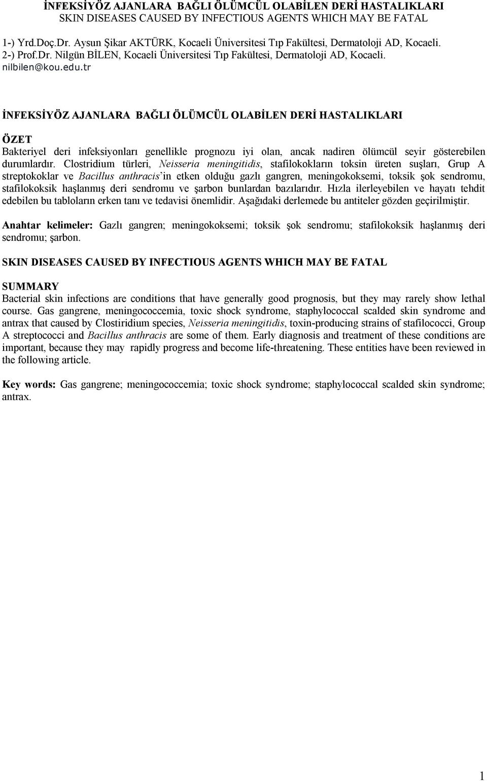 tr İNFEKSİYÖZ AJANLARA BAĞLI ÖLÜMCÜL OLABİLEN DERİ HASTALIKLARI ÖZET Bakteriyel deri infeksiyonları genellikle prognozu iyi olan, ancak nadiren ölümcül seyir gösterebilen durumlardır.