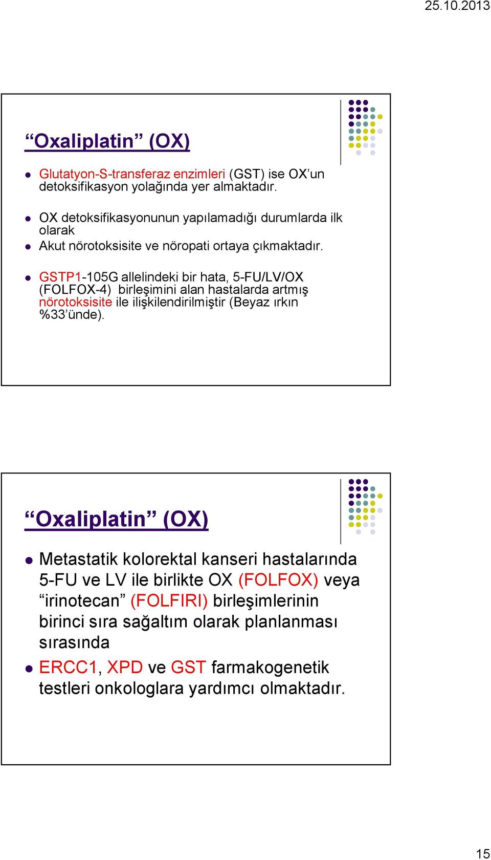 GSTP1-105G allelindeki bir hata, 5-FU/LV/OX (FOLFOX-4) birleşimini alan hastalarda artmış nörotoksisite ile ilişkilendirilmiştir (Beyaz ırkın %33 ünde).