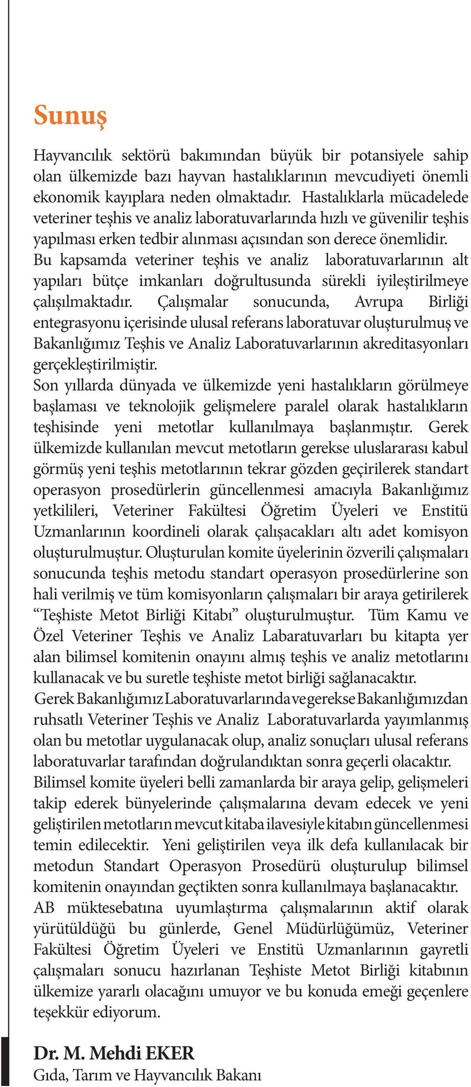 Hastalıklarla mücadelede veteriner teşhis ve analiz laboratuvarlarında hızlı ve güvenilir teşhis yapılması erken tedbir alınması açısından son derece önemlidir.