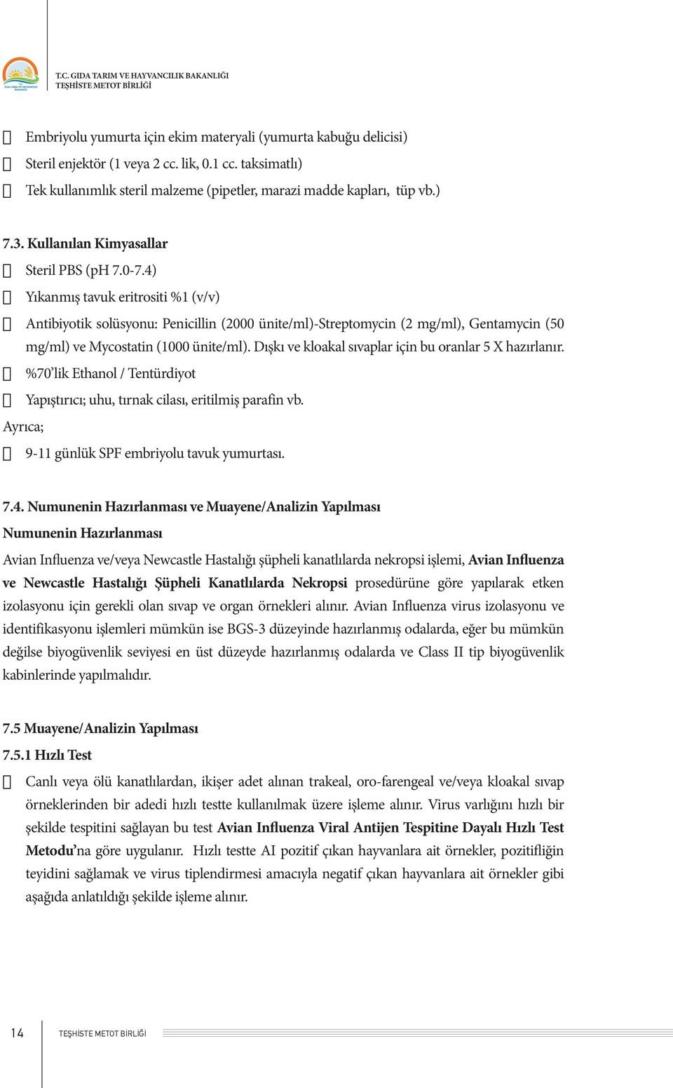 4) Yıkanmış tavuk eritrositi %1 (v/v) Antibiyotik solüsyonu: Penicillin (2000 ünite/ml)-streptomycin (2 mg/ml), Gentamycin (50 mg/ml) ve Mycostatin (1000 ünite/ml).