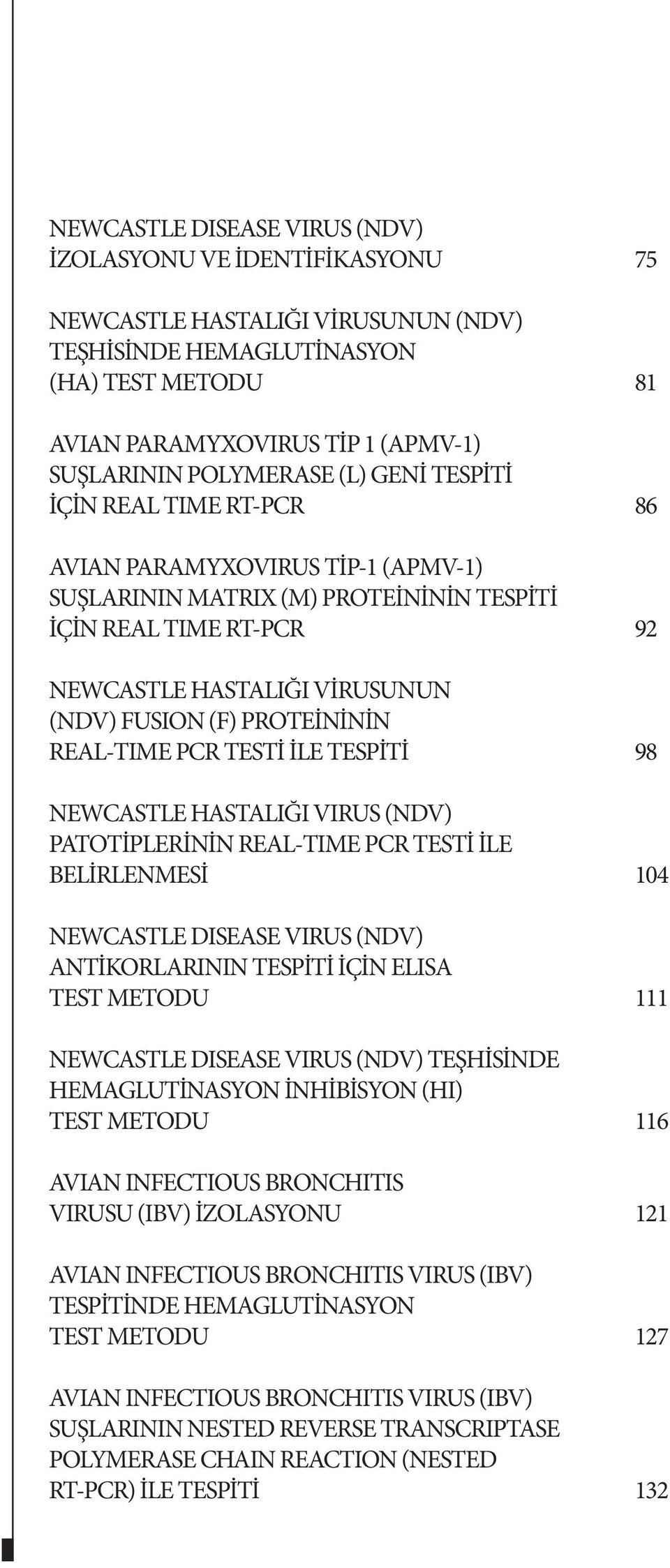 (F) PROTEİNİNİN REAL-TIME PCR TESTİ İLE TESPİTİ 98 NEWCASTLE HASTALIĞI VIRUS (NDV) PATOTİPLERİNİN REAL-TIME PCR TESTİ İLE BELİRLENMESİ 104 NEWCASTLE DISEASE VIRUS (NDV) ANTİKORLARININ TESPİTİ İÇİN