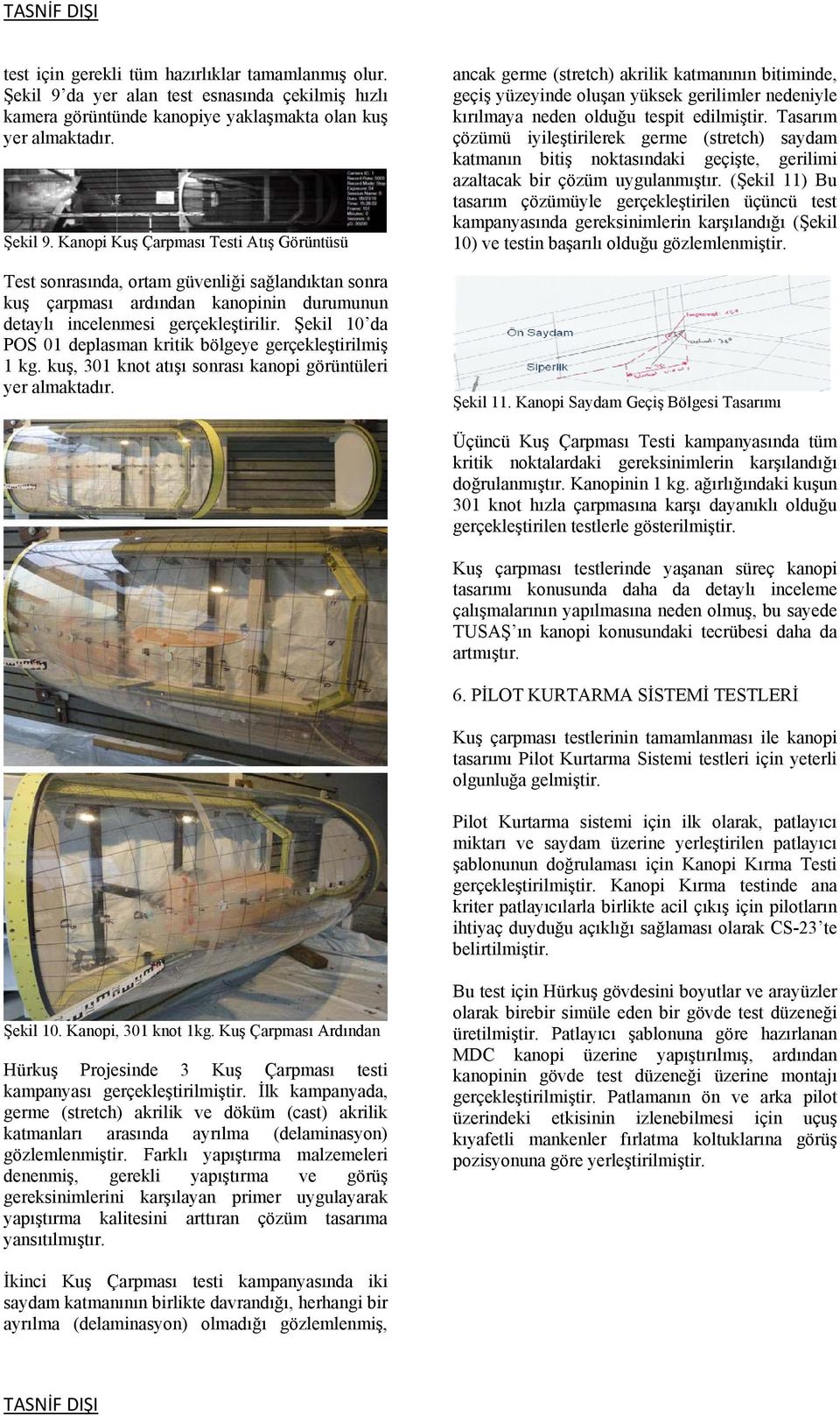 Kanopi Kuş Çarpması Testi Atış Görüntüsü Test sonrasında, ortam güvenliği sağlandıktan sonra kuş çarpması ardından kanopinin durumunun detaylı incelenmesi gerçekleştirilir.